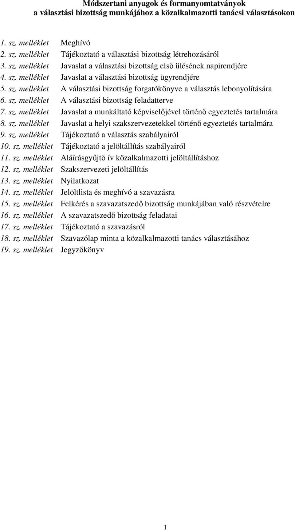 sz. melléklet A választási bizottság feladatterve 7. sz. melléklet Javaslat a munkáltató képviselőjével történő egyeztetés tartalmára 8. sz. melléklet Javaslat a helyi szakszervezetekkel történő egyeztetés tartalmára 9.