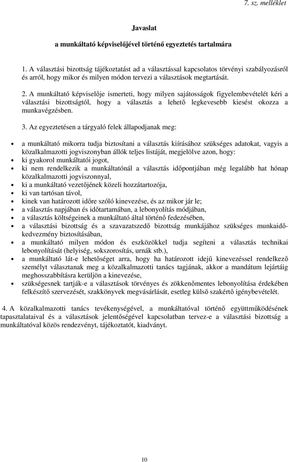 A munkáltató képviselője ismerteti, hogy milyen sajátosságok figyelembevételét kéri a választási bizottságtól, hogy a választás a lehető legkevesebb kiesést okozza a munkavégzésben. 3.