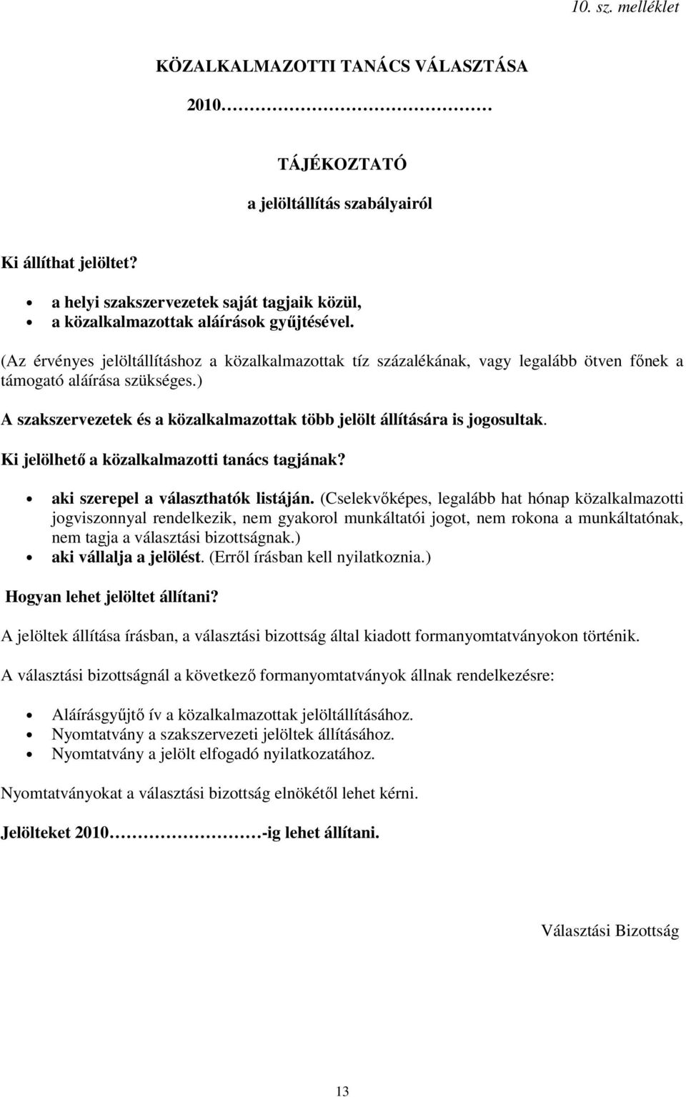 (Az érvényes jelöltállításhoz a közalkalmazottak tíz százalékának, vagy legalább ötven főnek a támogató aláírása szükséges.