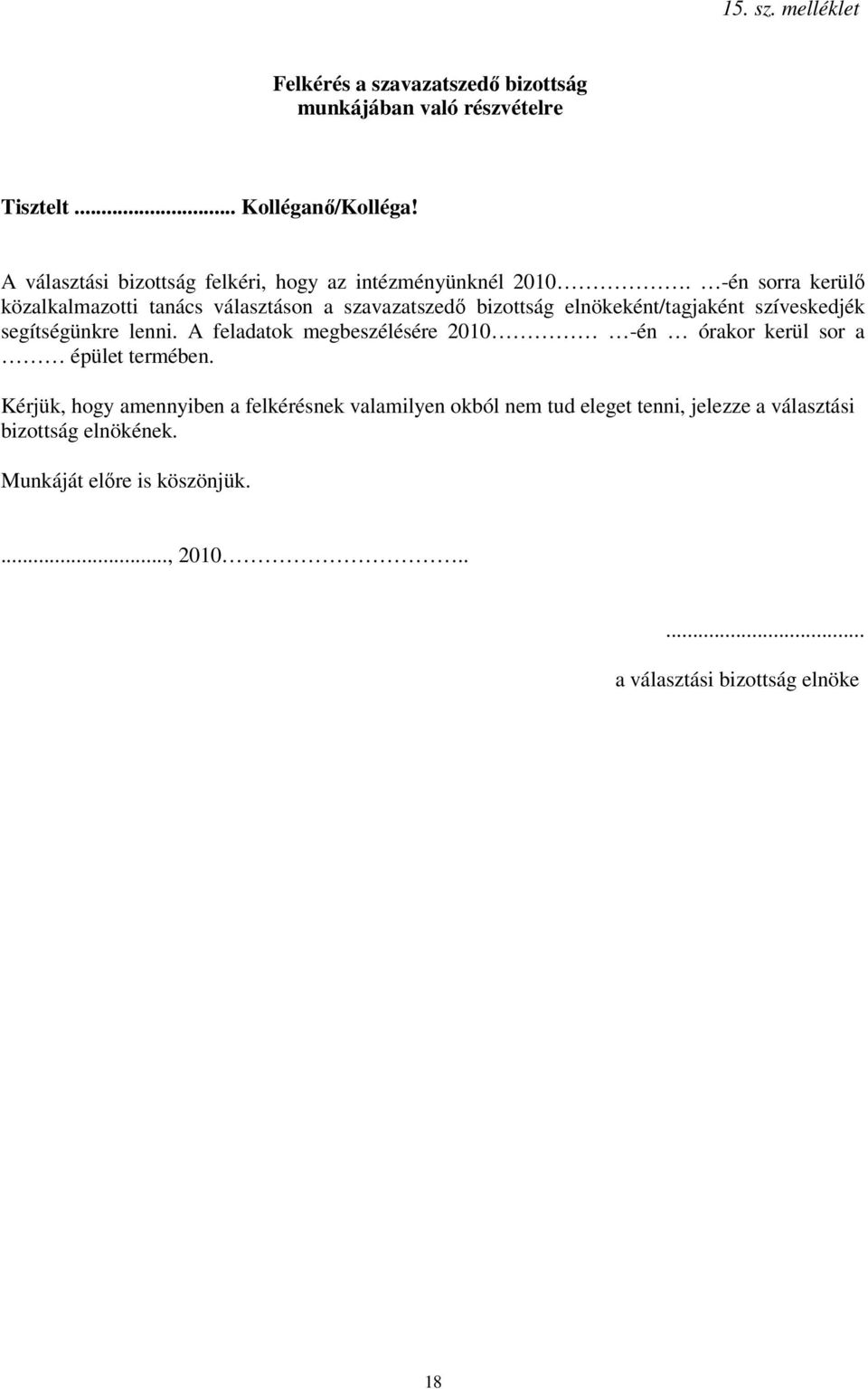 -én sorra kerülő közalkalmazotti tanács választáson a szavazatszedő bizottság elnökeként/tagjaként szíveskedjék segítségünkre lenni.