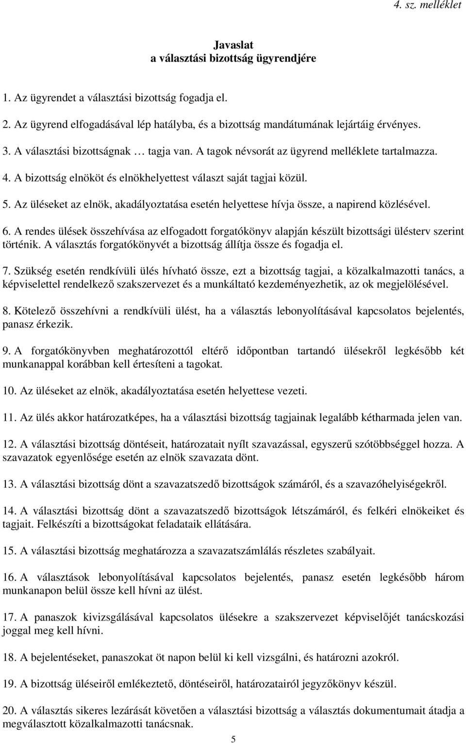 A bizottság elnököt és elnökhelyettest választ saját tagjai közül. 5. Az üléseket az elnök, akadályoztatása esetén helyettese hívja össze, a napirend közlésével. 6.