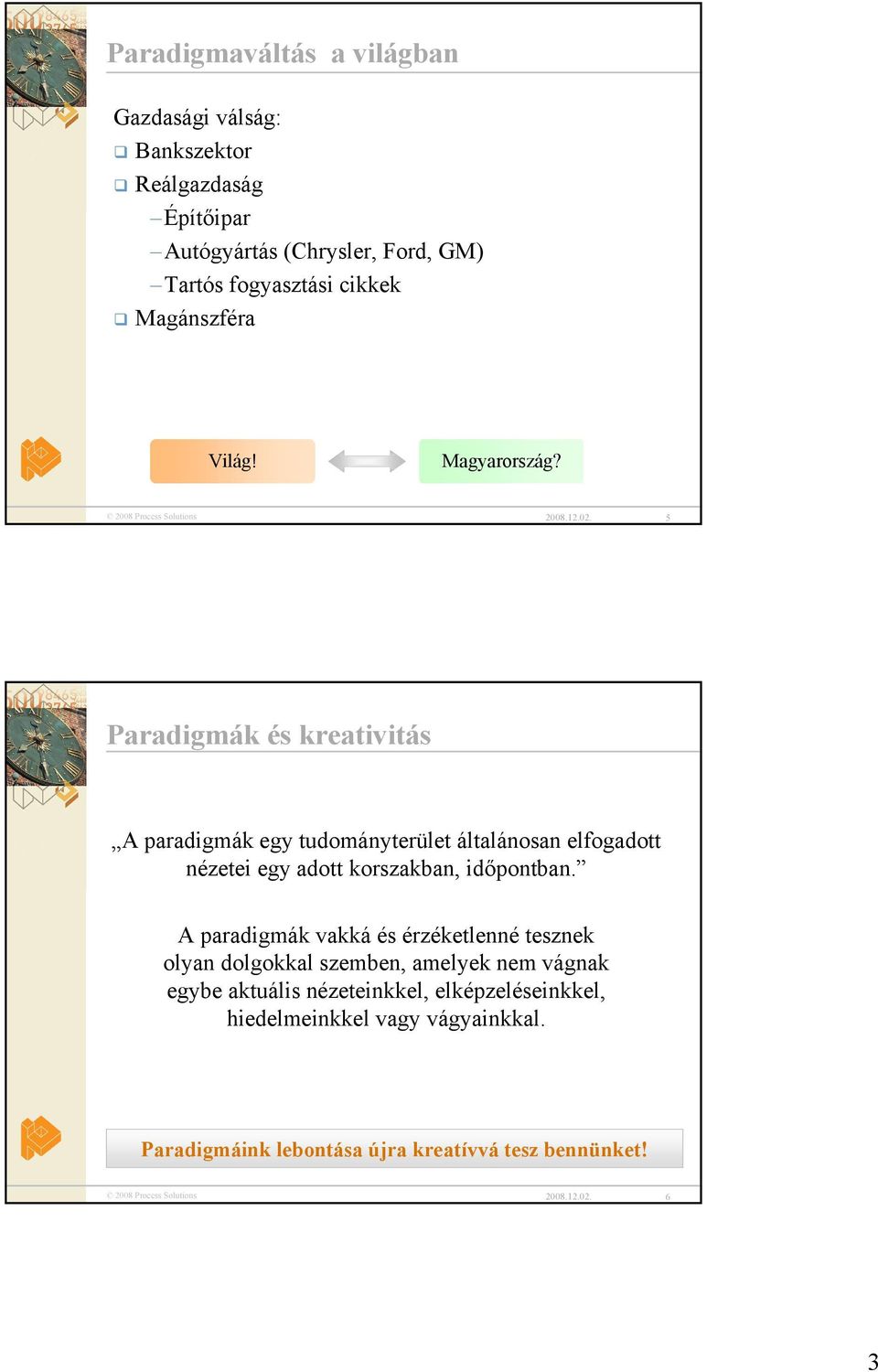 5 Paradigmák és kreativitás A paradigmák egy tudományterület általánosan elfogadott nézetei egy adott korszakban, időpontban.