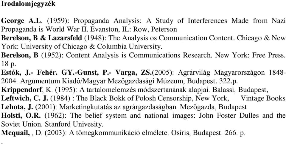 Berelson, B (1952): Content Analysis is Communications Research. New York: Free Press. 18 p. Estók, J.- Fehér. GY.-Gunst, P.- Varga, ZS.(2005): Agrárvilág Magyarországon 1848-2004.