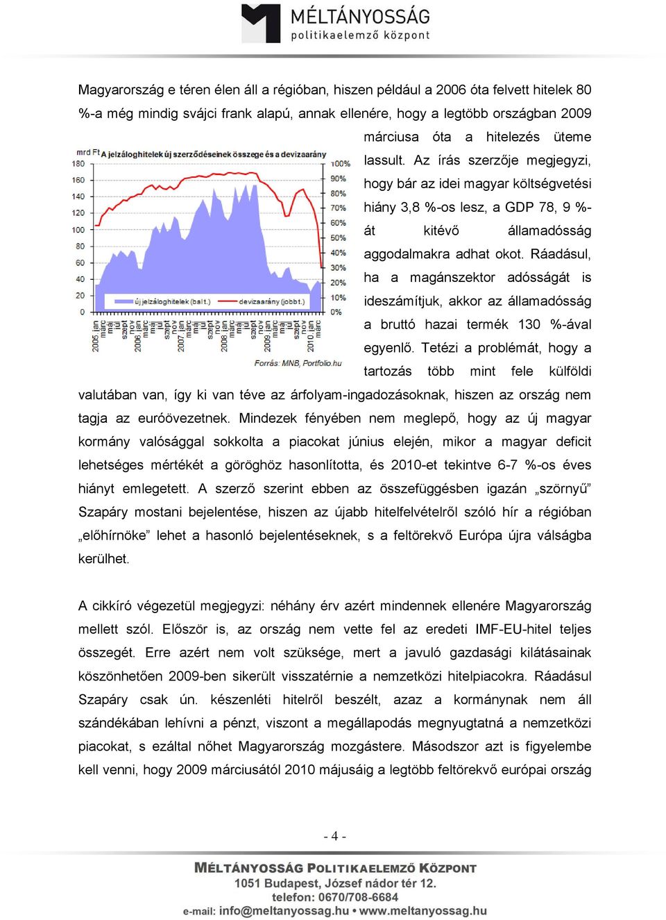 Ráadásul, ha a magánszektor adósságát is ideszámítjuk, akkor az államadósság a bruttó hazai termék 130 %-ával egyenlő.