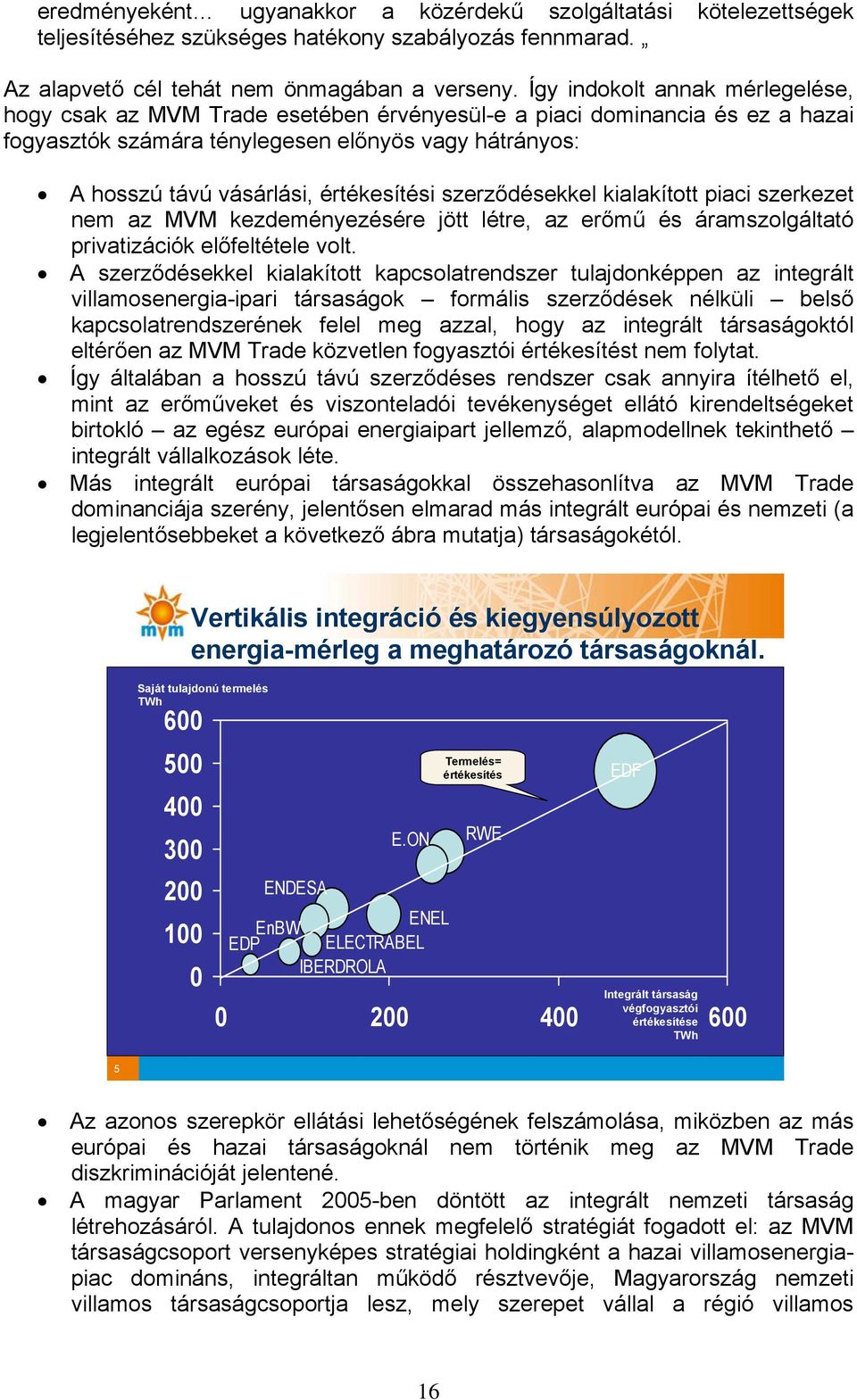 értékesítési szerződésekkel kialakított piaci szerkezet nem az MVM kezdeményezésére jött létre, az erőmű és áramszolgáltató privatizációk előfeltétele volt.