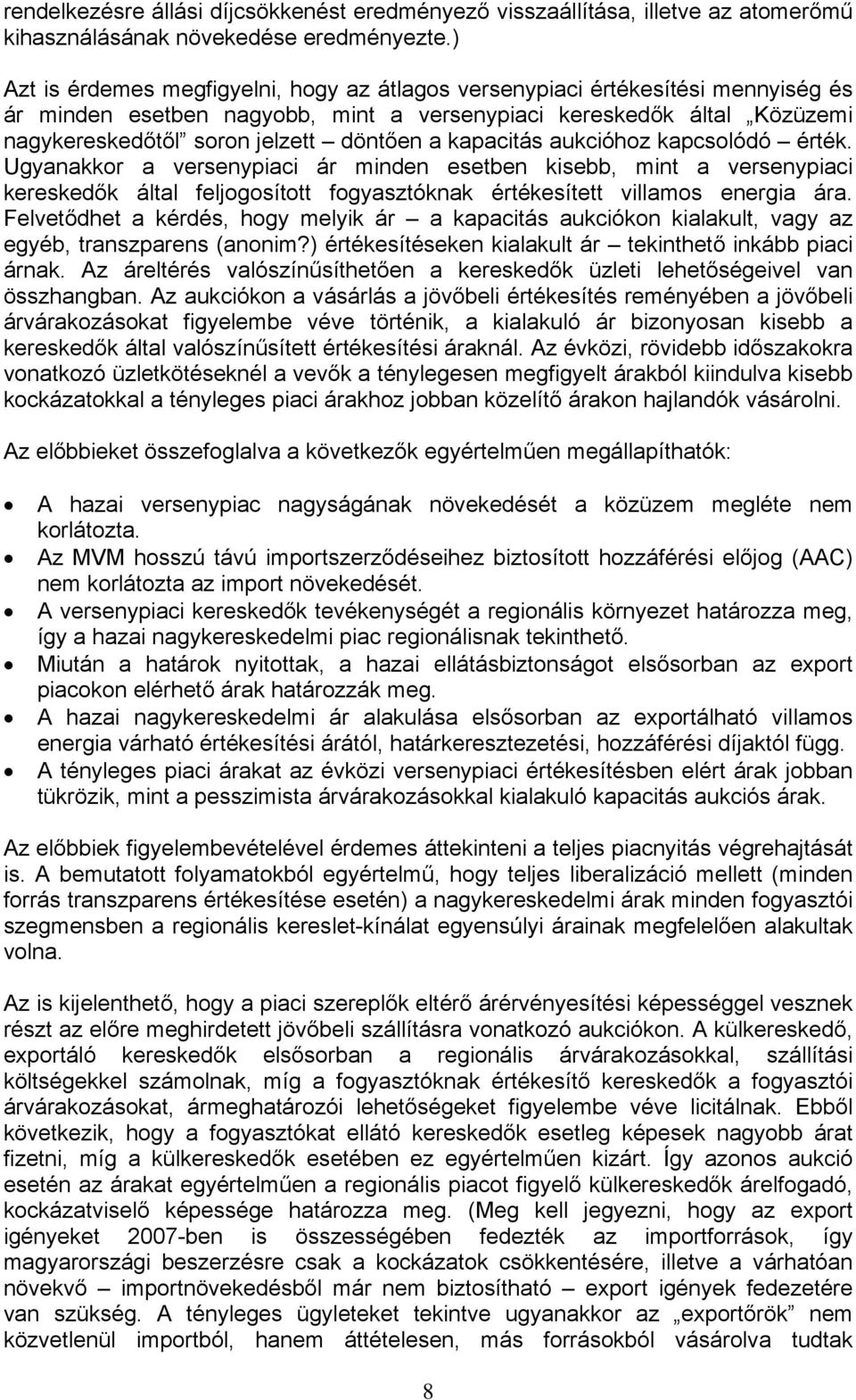 kapacitás aukcióhoz kapcsolódó érték. Ugyanakkor a versenypiaci ár minden esetben kisebb, mint a versenypiaci kereskedők által feljogosított fogyasztóknak értékesített villamos energia ára.