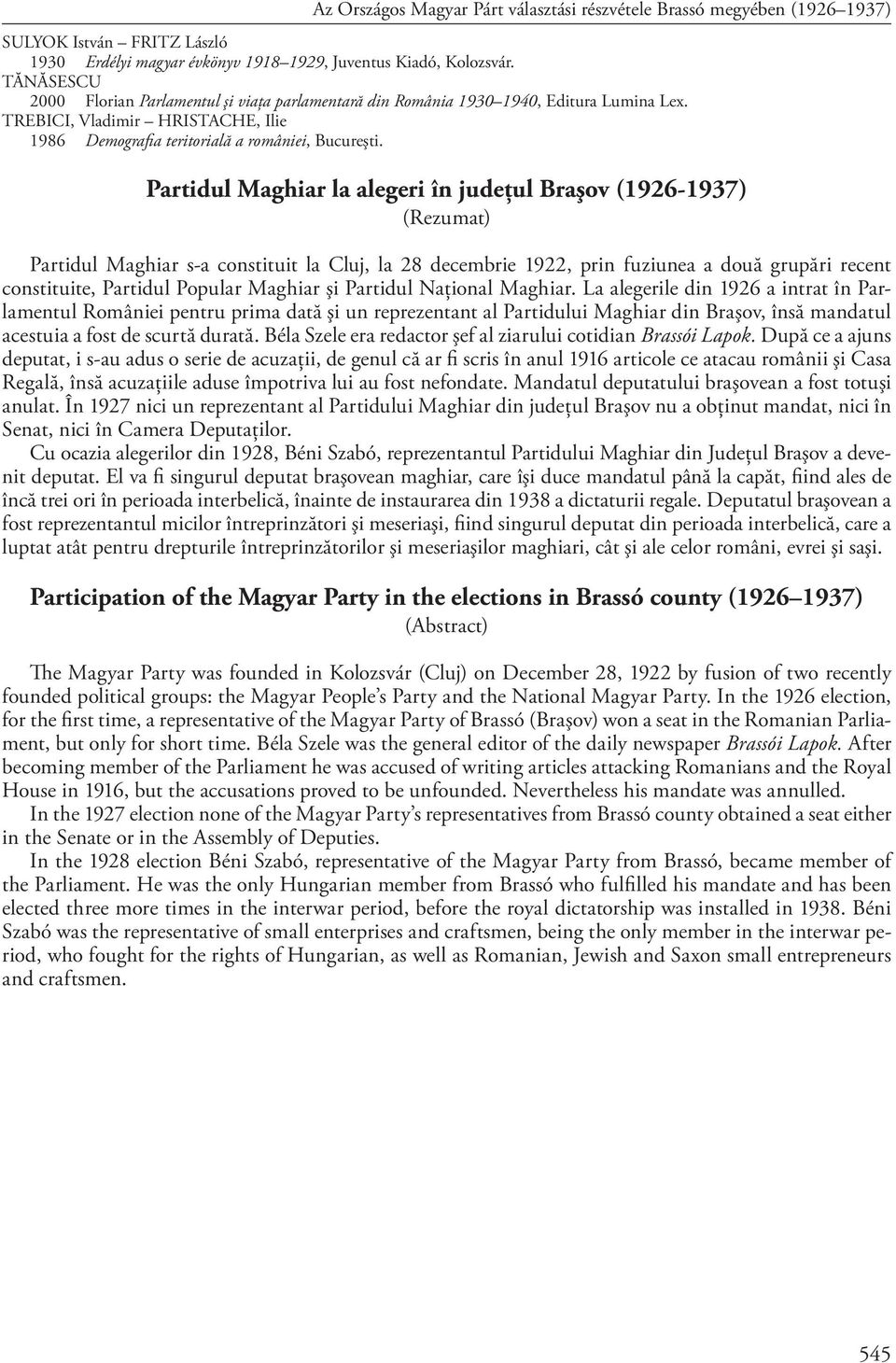 Partidul Maghiar la alegeri în judeţul Braşov (1926-1937) (Rezumat) Partidul Maghiar s-a constituit la Cluj, la 28 decembrie 1922, prin fuziunea a două grupări recent constituite, Partidul Popular