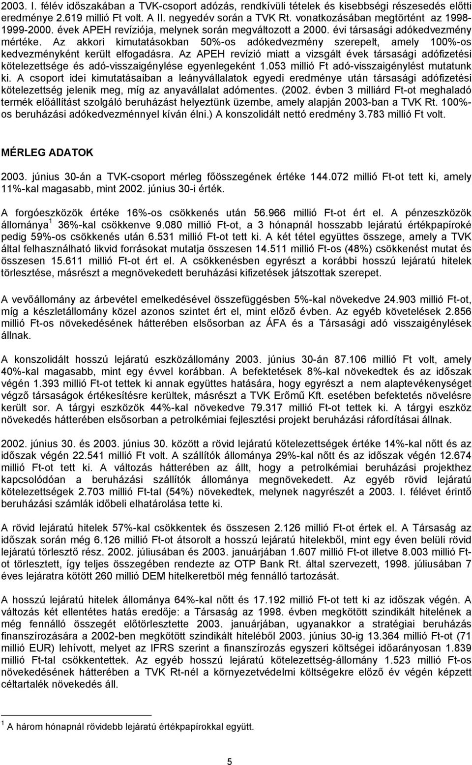 Az akkori kimutatásokban 50%-os adókedvezmény szerepelt, amely 100%-os kedvezményként került elfogadásra.