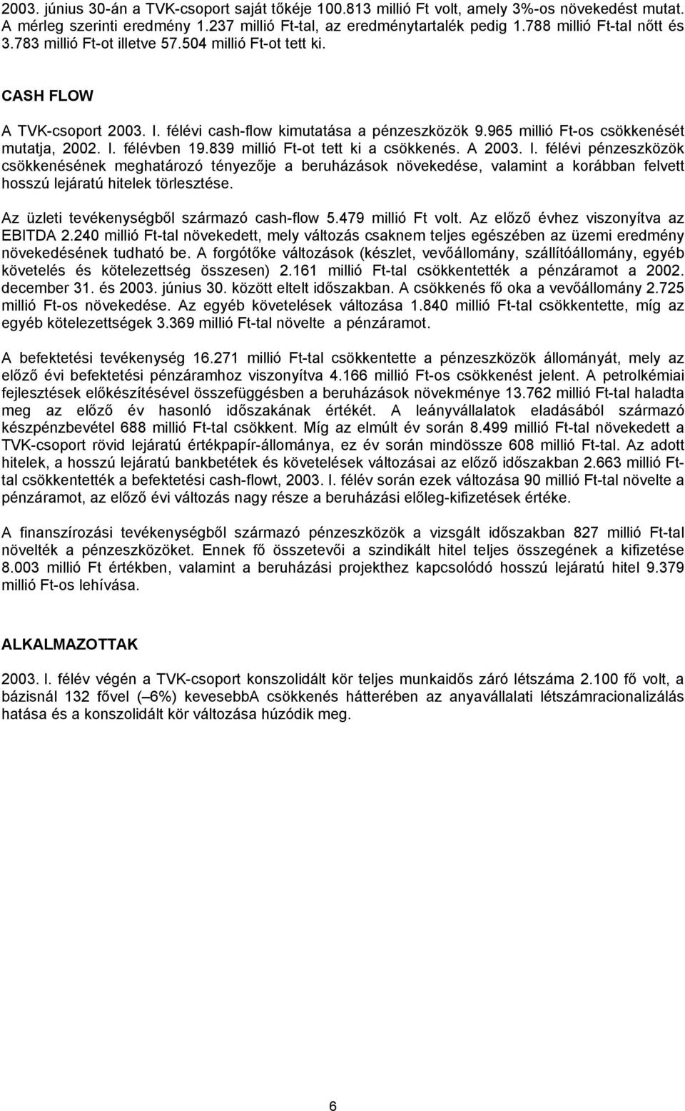 965 millió Ft-os csökkenését mutatja, 2002. I. félévben 19.839 millió Ft-ot tett ki a csökkenés. A 2003. I. félévi pénzeszközök csökkenésének meghatározó tényezője a beruházások növekedése, valamint a korábban felvett hosszú lejáratú hitelek törlesztése.