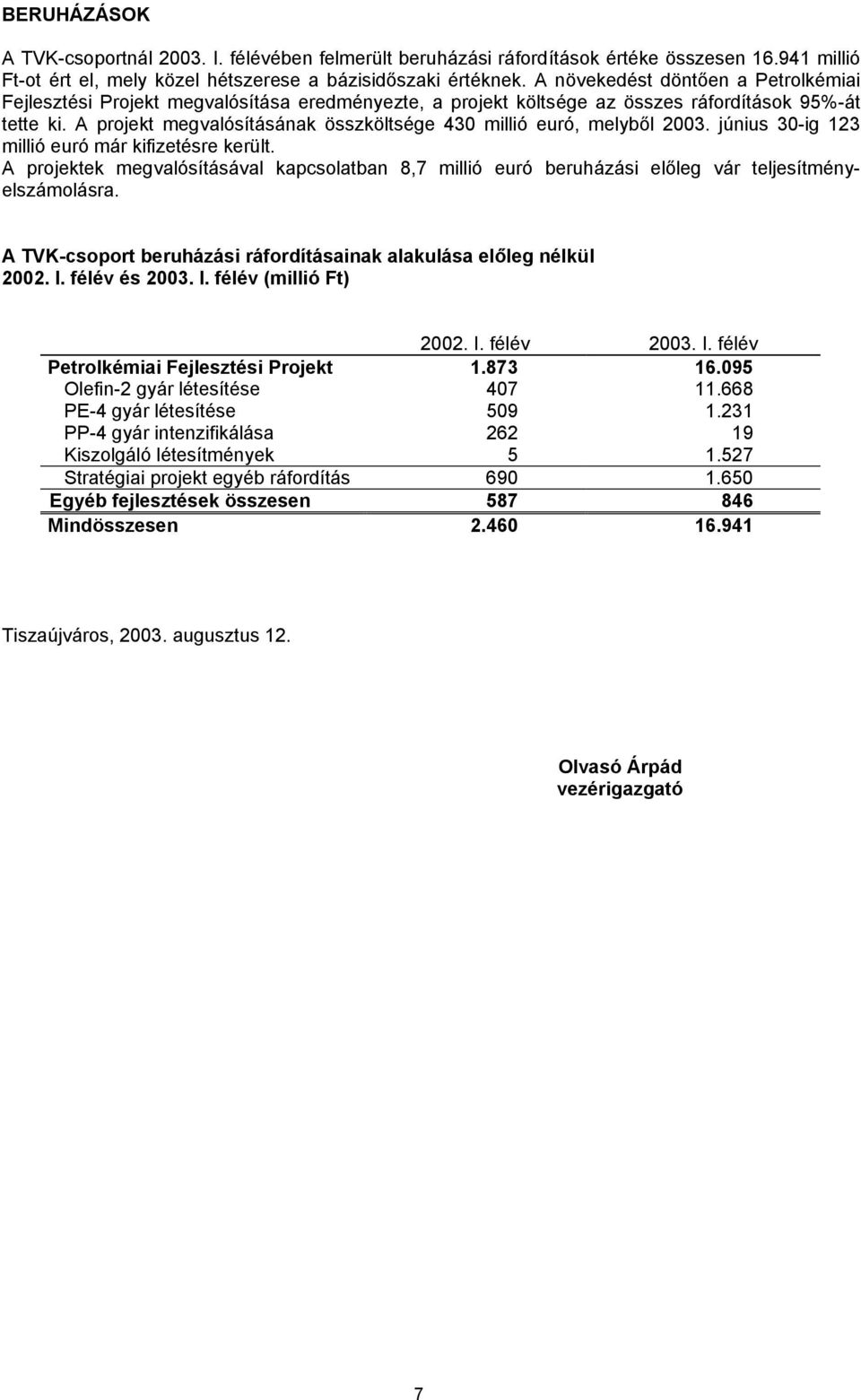 A projekt megvalósításának összköltsége 430 millió euró, melyből 2003. június 30-ig 123 millió euró már kifizetésre került.