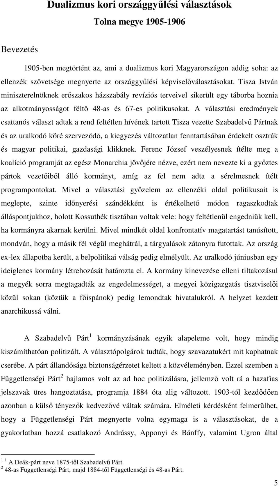 A választási eredmények csattanós választ adtak a rend feltétlen hívének tartott Tisza vezette Szabadelv Pártnak és az uralkodó köré szervezd, a kiegyezés változatlan fenntartásában érdekelt osztrák