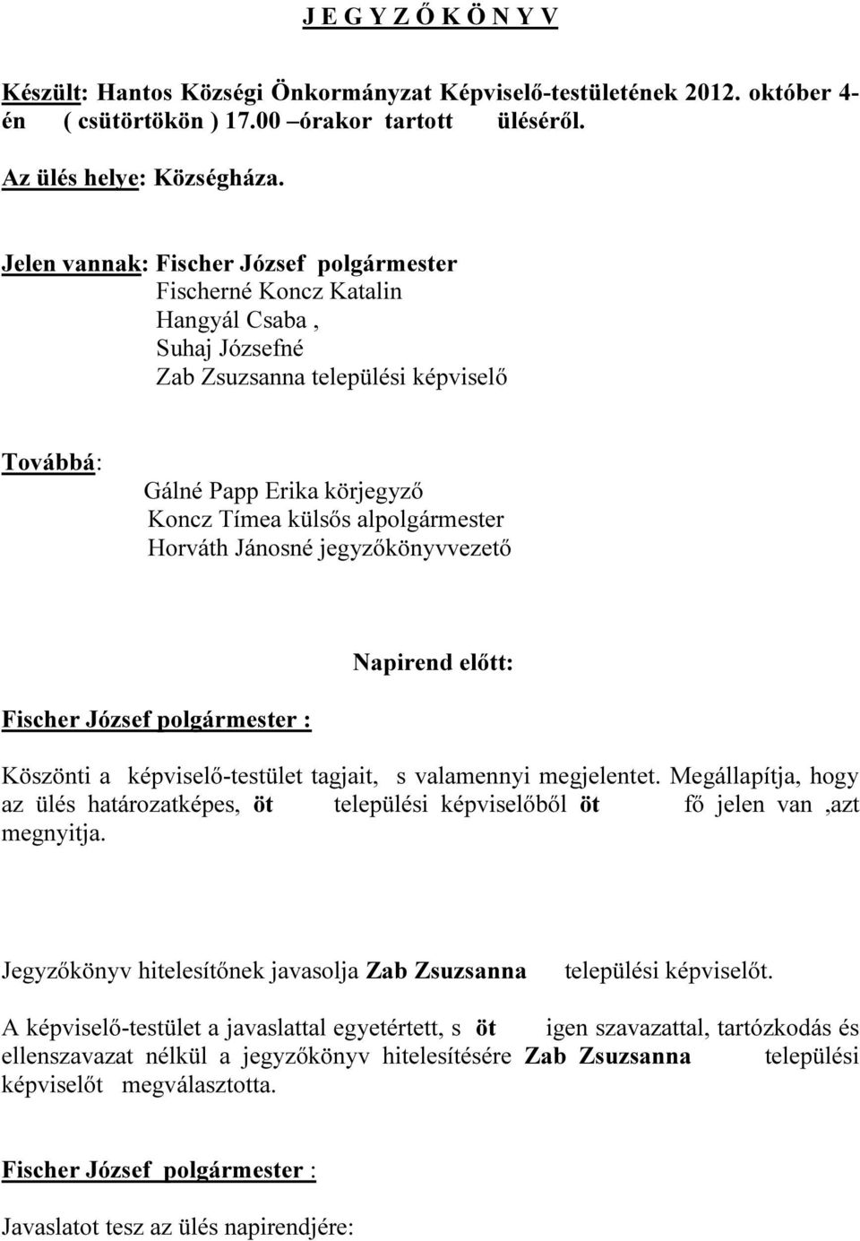 alpolgármester Horváth Jánosné jegyzőkönyvvezető Napirend előtt: Fischer József polgármester : Köszönti a képviselő-testület tagjait, s valamennyi megjelentet.