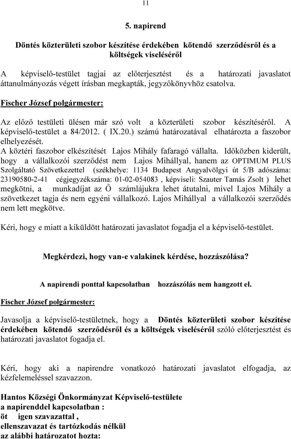 2. ( IX.20.) számú határozatával elhatározta a faszobor elhelyezését. A köztéri faszobor elkészítését Lajos Mihály fafaragó vállalta.