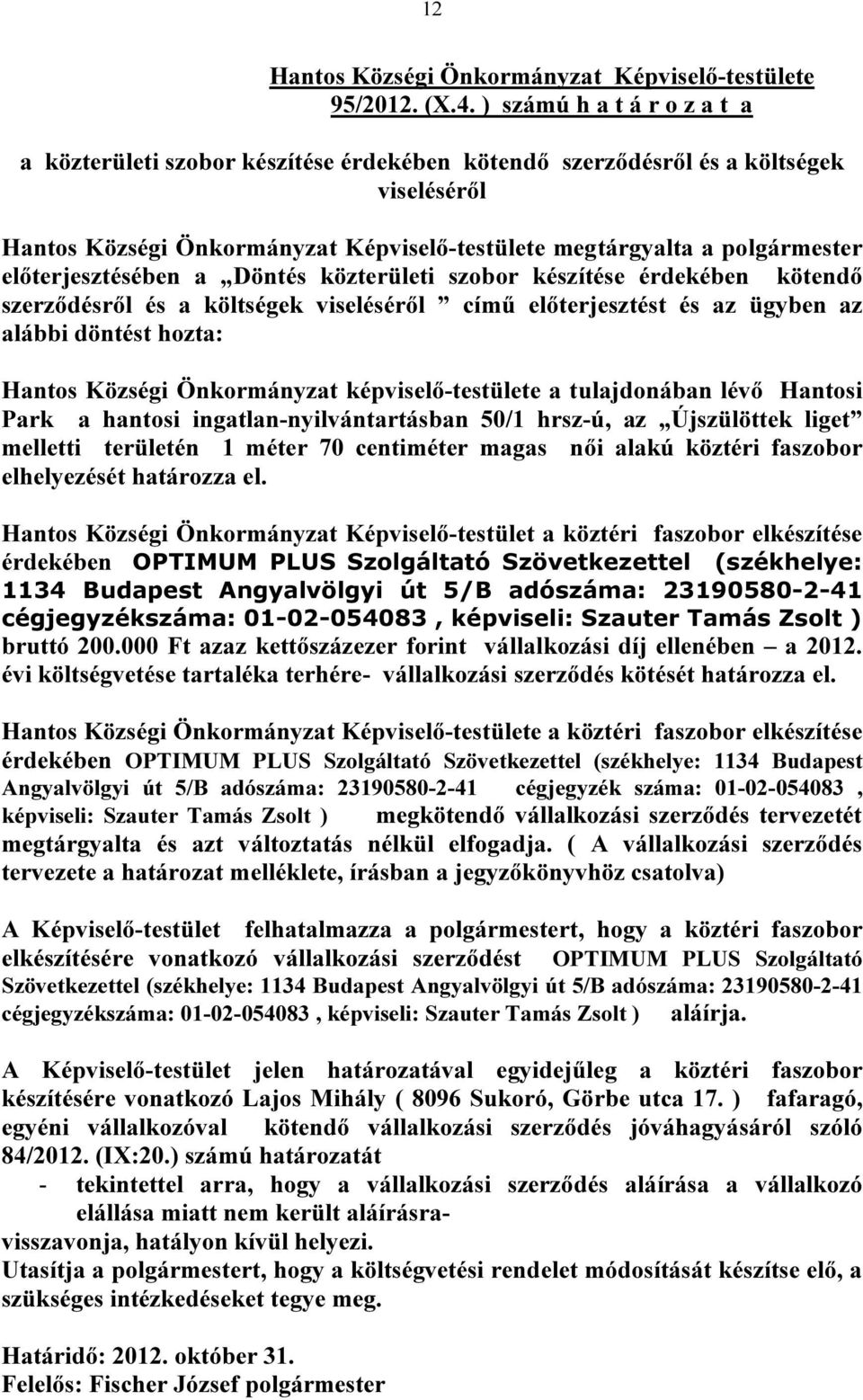 készítése érdekében kötendő szerződésről és a költségek viseléséről című előterjesztést és az ügyben az alábbi döntést hozta: Hantos Községi Önkormányzat képviselő-testülete a tulajdonában lévő