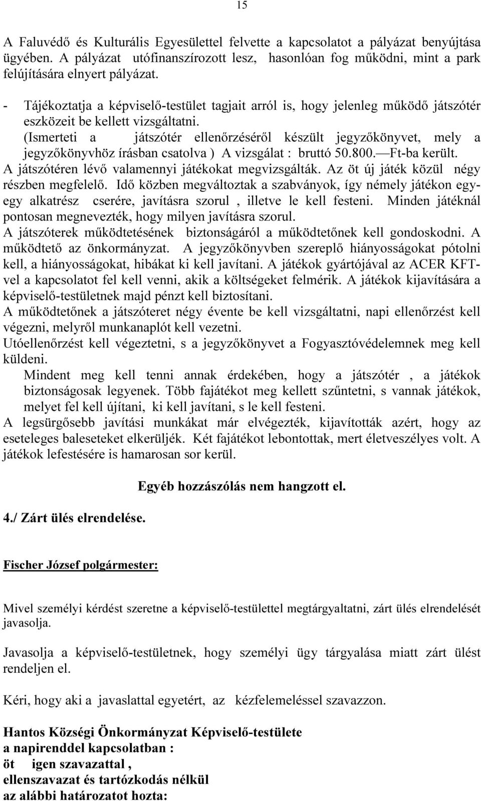 (Ismerteti a játszótér ellenőrzéséről készült jegyzőkönyvet, mely a jegyzőkönyvhöz írásban csatolva ) A vizsgálat : bruttó 50.800. Ft-ba került. A játszótéren lévő valamennyi játékokat megvizsgálták.