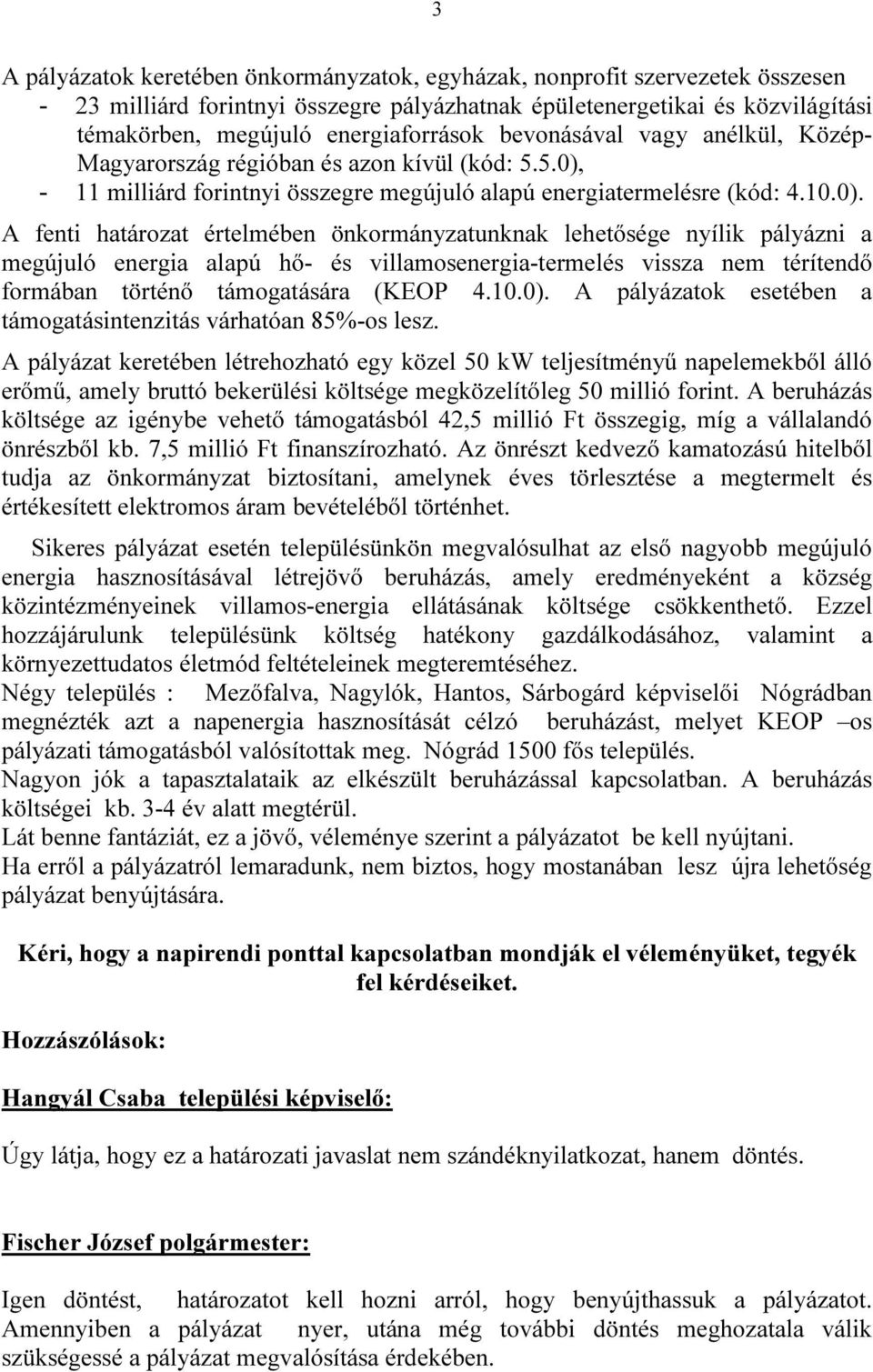 - 11 milliárd forintnyi összegre megújuló alapú energiatermelésre (kód: 4.10.0).