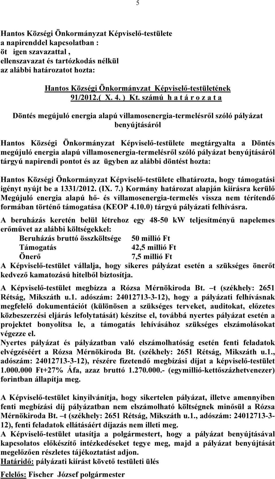 pályázat benyújtásáról tárgyú napirendi pontot és az ügyben az alábbi döntést hozta: elhatározta, hogy támogatási igényt nyújt be a 1331/2012. (IX. 7.