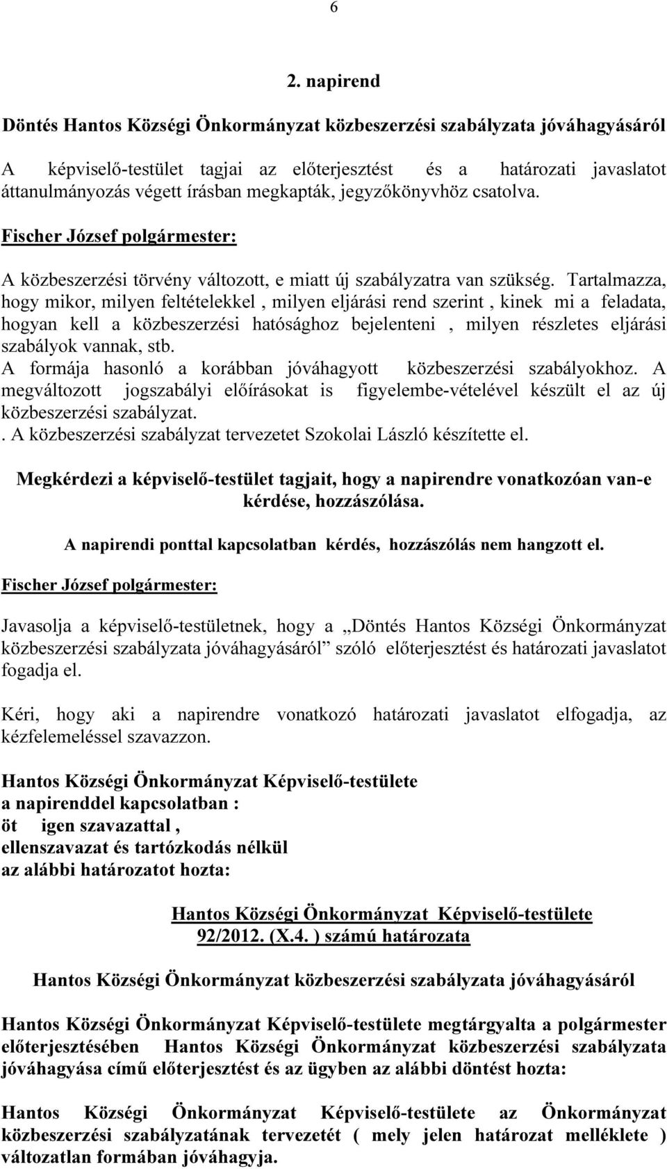 Tartalmazza, hogy mikor, milyen feltételekkel, milyen eljárási rend szerint, kinek mi a feladata, hogyan kell a közbeszerzési hatósághoz bejelenteni, milyen részletes eljárási szabályok vannak, stb.