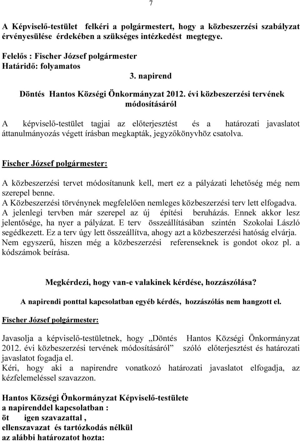 évi közbeszerzési tervének módosításáról A képviselő-testület tagjai az előterjesztést és a határozati javaslatot áttanulmányozás végett írásban megkapták, jegyzőkönyvhöz csatolva.