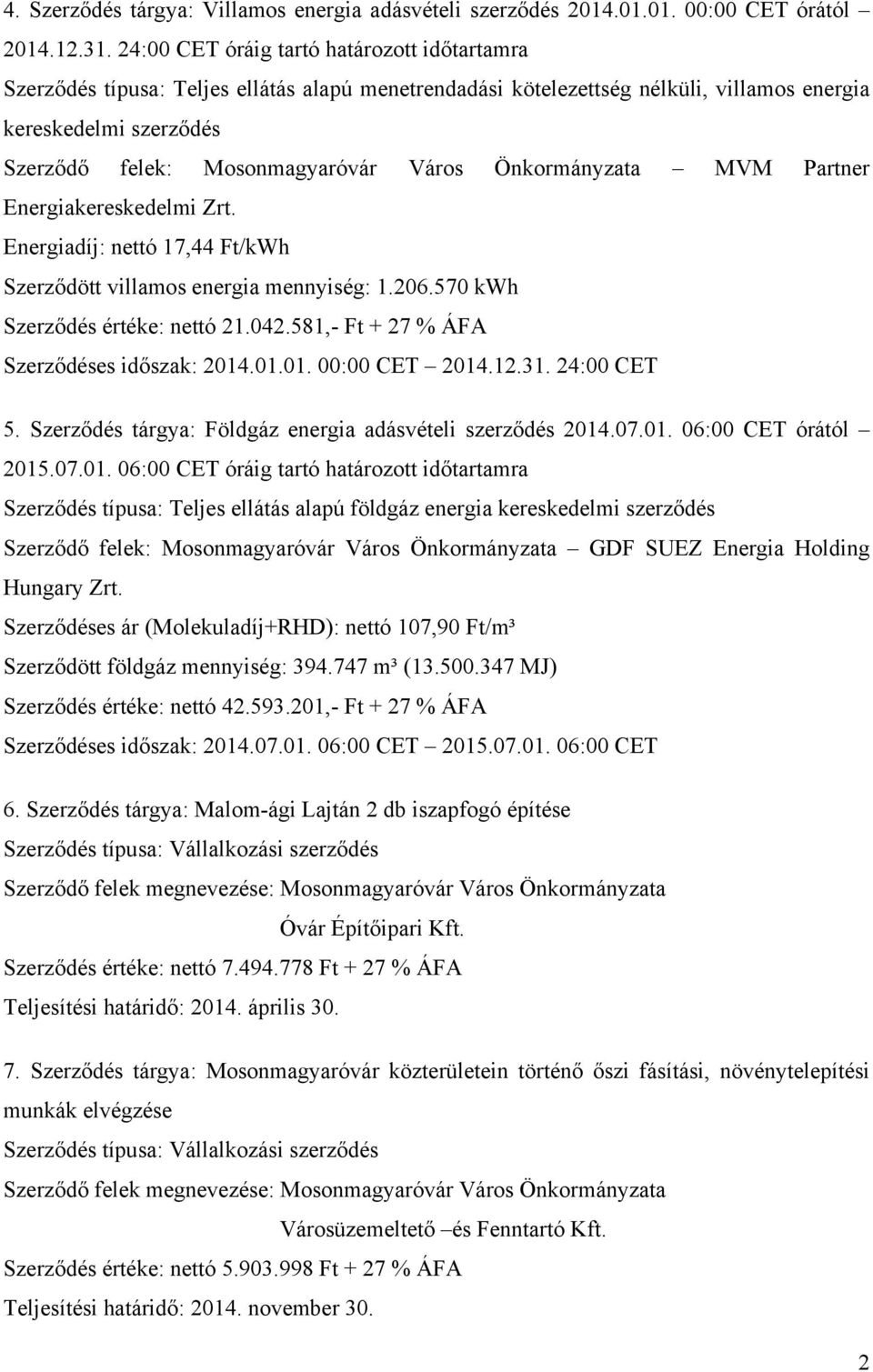 Energiadíj: nettó 17,44 Ft/kWh Szerződött villamos energia mennyiség: 1.206.570 kwh Szerződés értéke: nettó 21.042.581,- Ft + 27 % ÁFA Szerződéses időszak: 2014.01.01. 00:00 CET 2014.12.31.