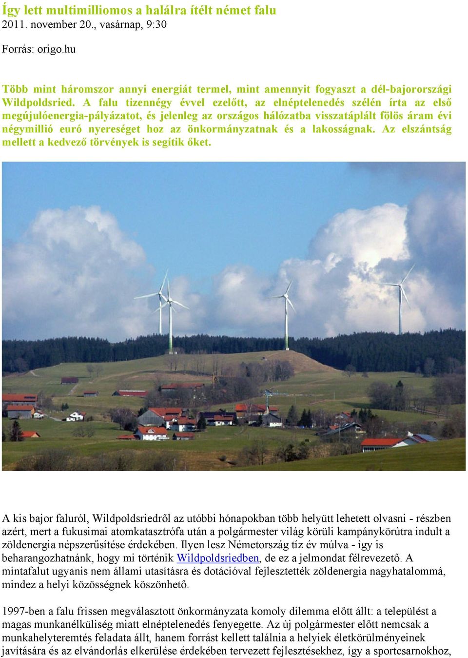 A falu tizennégy évvel ezelőtt, az elnéptelenedés szélén írta az első megújulóenergia-pályázatot, és jelenleg az országos hálózatba visszatáplált fölös áram évi négymillió euró nyereséget hoz az