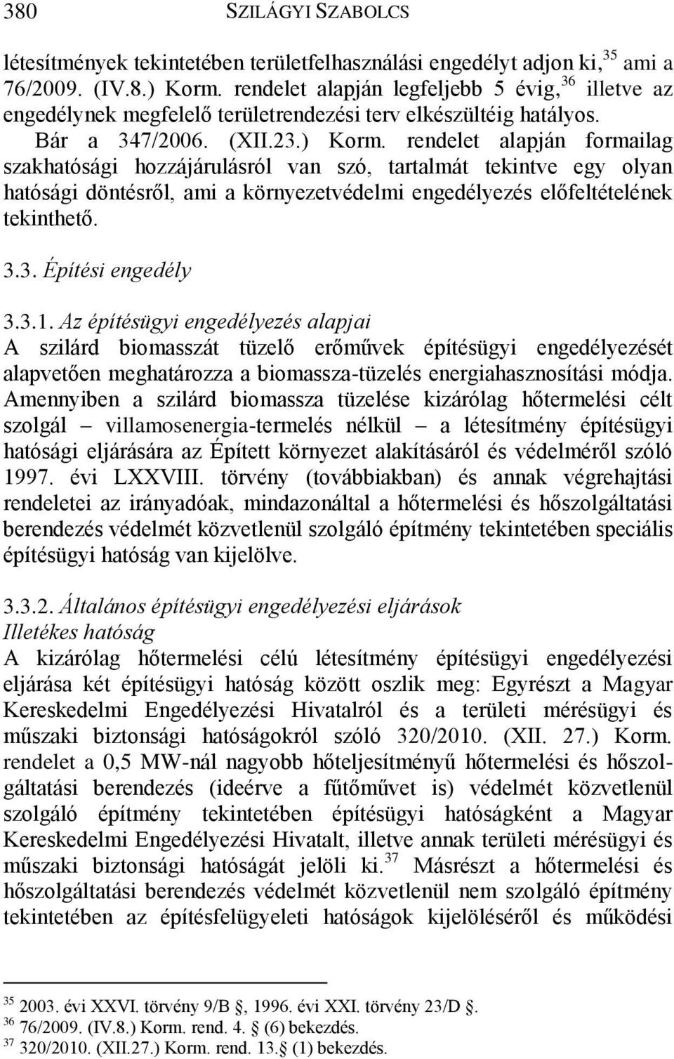 rendelet alapján formailag szakhatósági hozzájárulásról van szó, tartalmát tekintve egy olyan hatósági döntésről, ami a környezetvédelmi engedélyezés előfeltételének tekinthető. 3.3. Építési engedély 3.