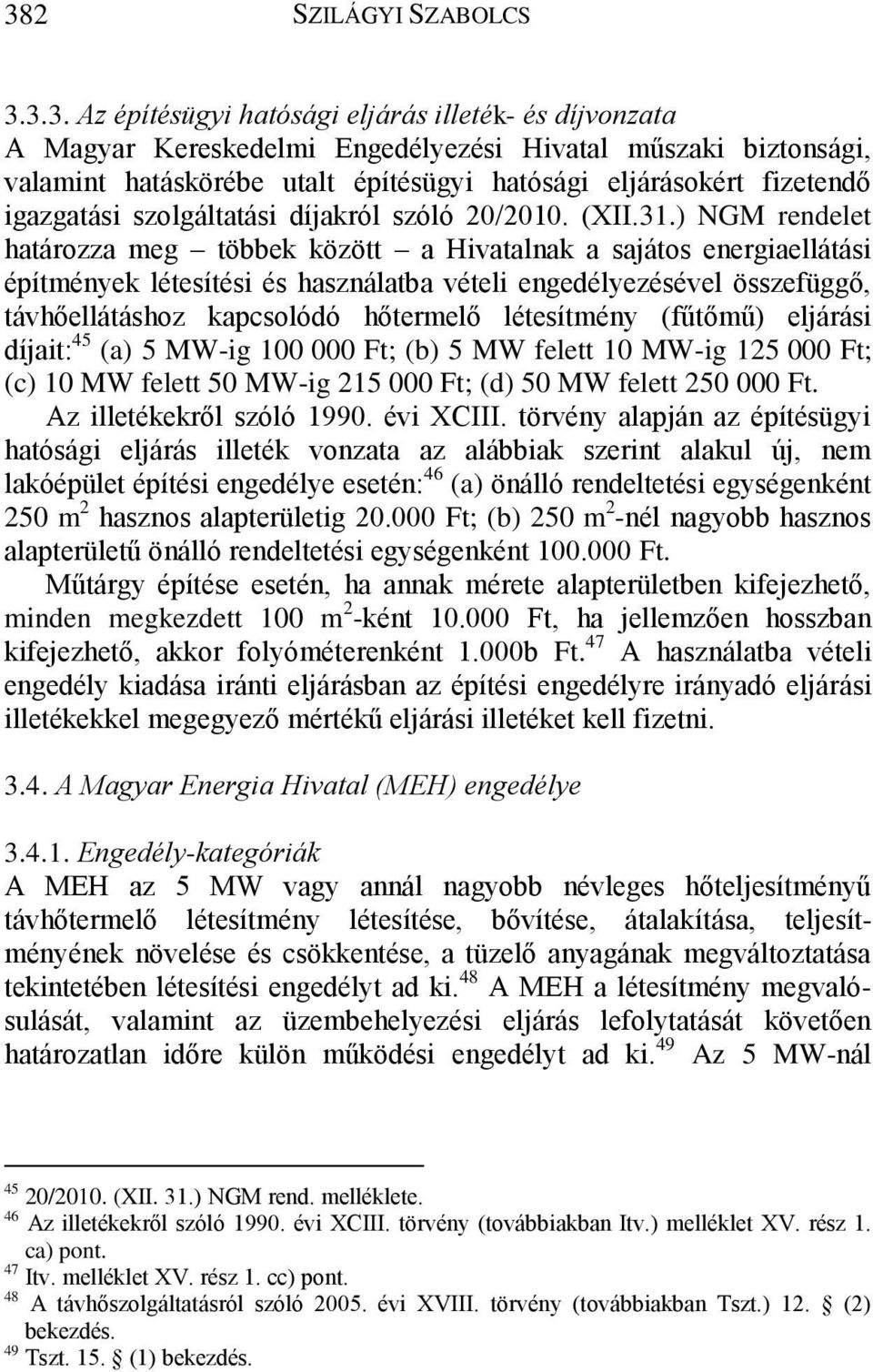 ) NGM rendelet határozza meg többek között a Hivatalnak a sajátos energiaellátási építmények létesítési és használatba vételi engedélyezésével összefüggő, távhőellátáshoz kapcsolódó hőtermelő