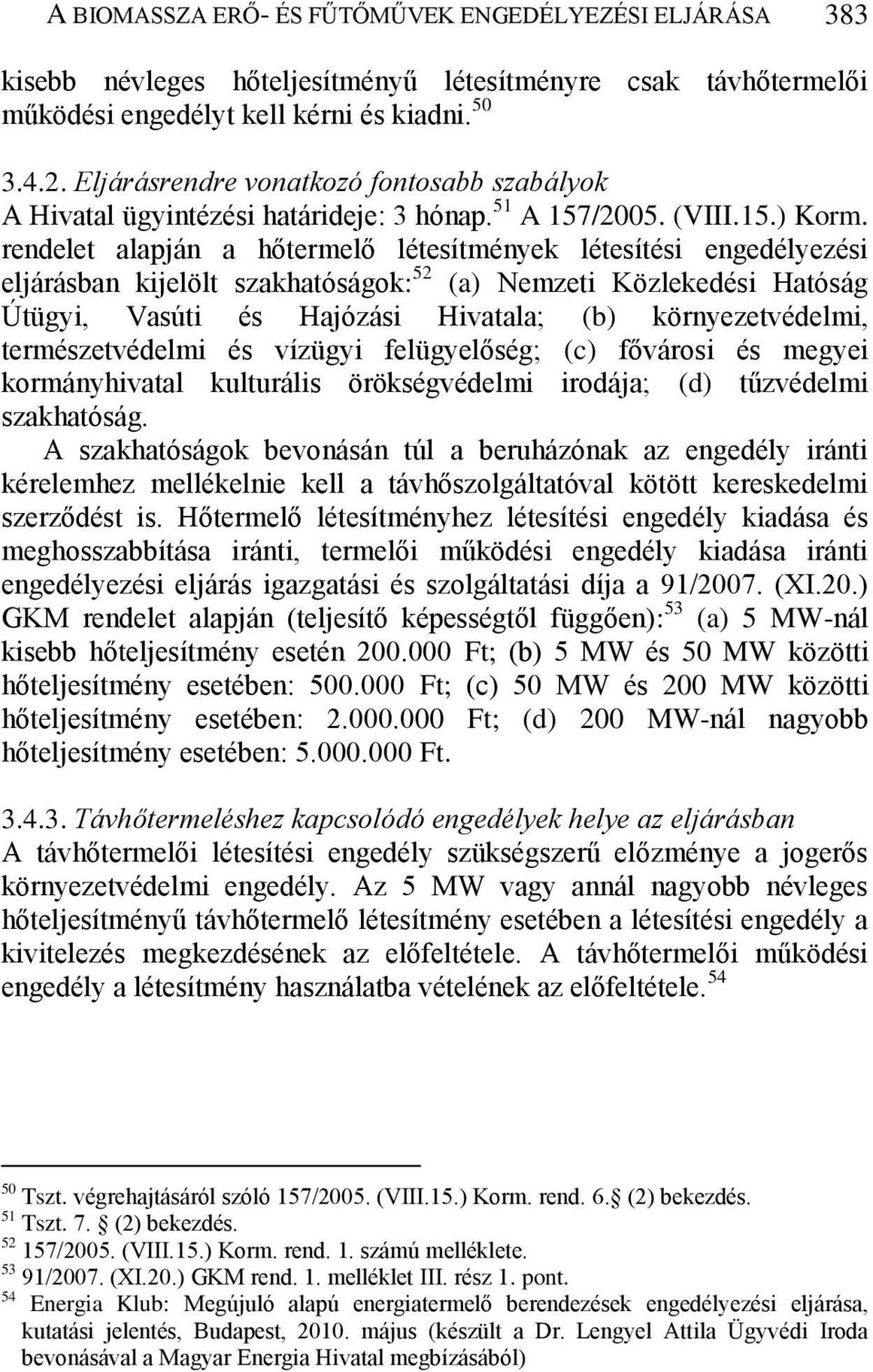 rendelet alapján a hőtermelő létesítmények létesítési engedélyezési eljárásban kijelölt szakhatóságok: 52 (a) Nemzeti Közlekedési Hatóság Útügyi, Vasúti és Hajózási Hivatala; (b) környezetvédelmi,