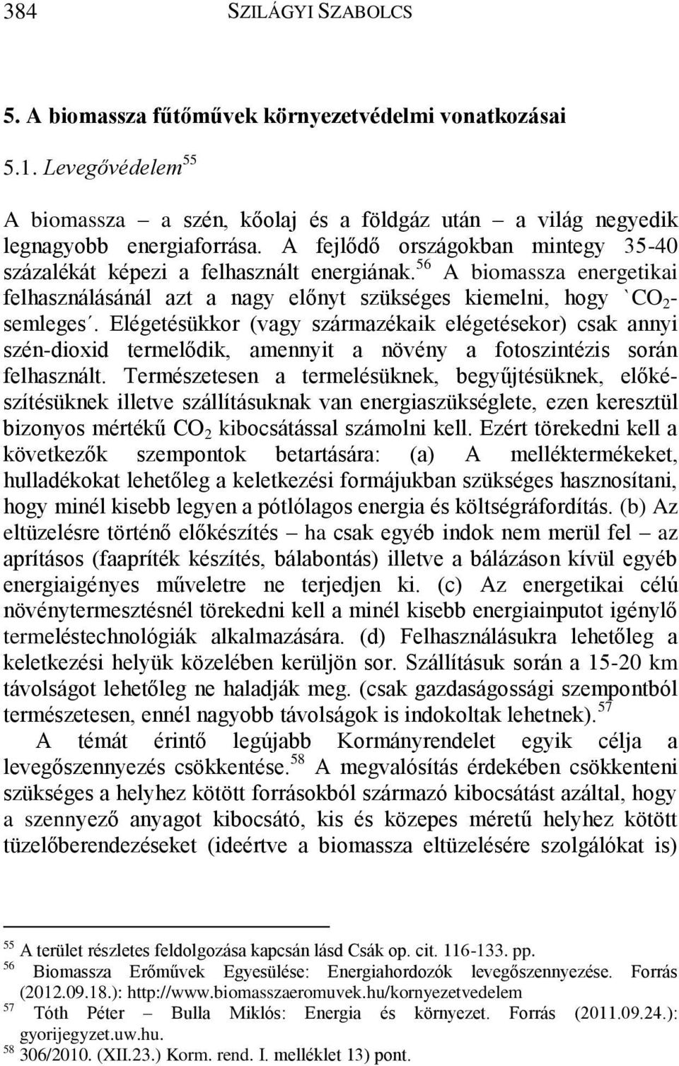 Elégetésükkor (vagy származékaik elégetésekor) csak annyi szén-dioxid termelődik, amennyit a növény a fotoszintézis során felhasznált.