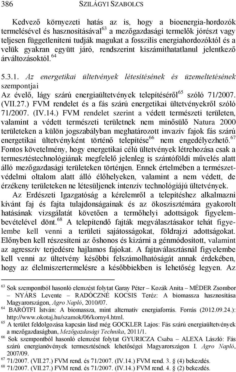 Az energetikai ültetvények létesítésének és üzemeltetésének szempontjai Az évelő, lágy szárú energiaültetvények telepítéséről 65 szóló 71/2007. (VII.27.