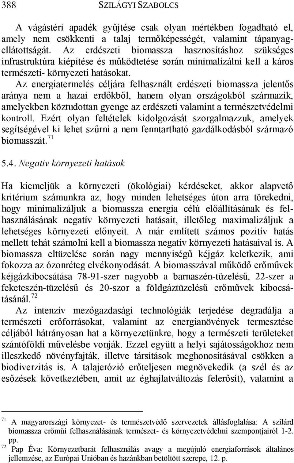 Az energiatermelés céljára felhasznált erdészeti biomassza jelentős aránya nem a hazai erdőkből, hanem olyan országokból származik, amelyekben köztudottan gyenge az erdészeti valamint a