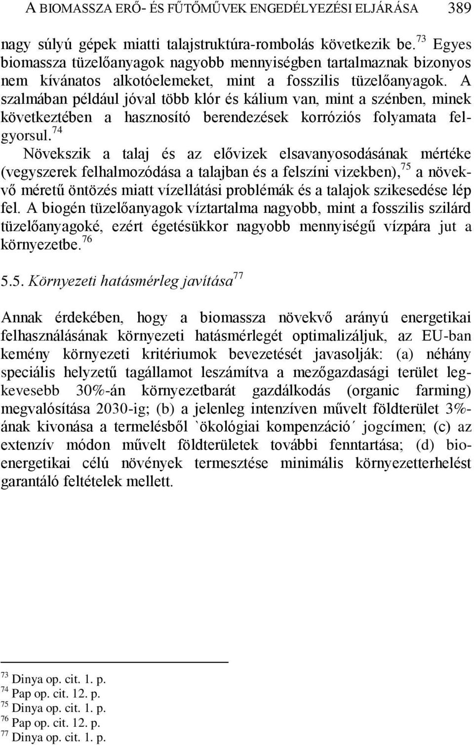 A szalmában például jóval több klór és kálium van, mint a szénben, minek következtében a hasznosító berendezések korróziós folyamata felgyorsul.