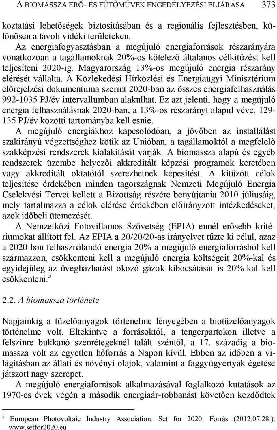 Magyarország 13%-os megújuló energia részarány elérését vállalta.