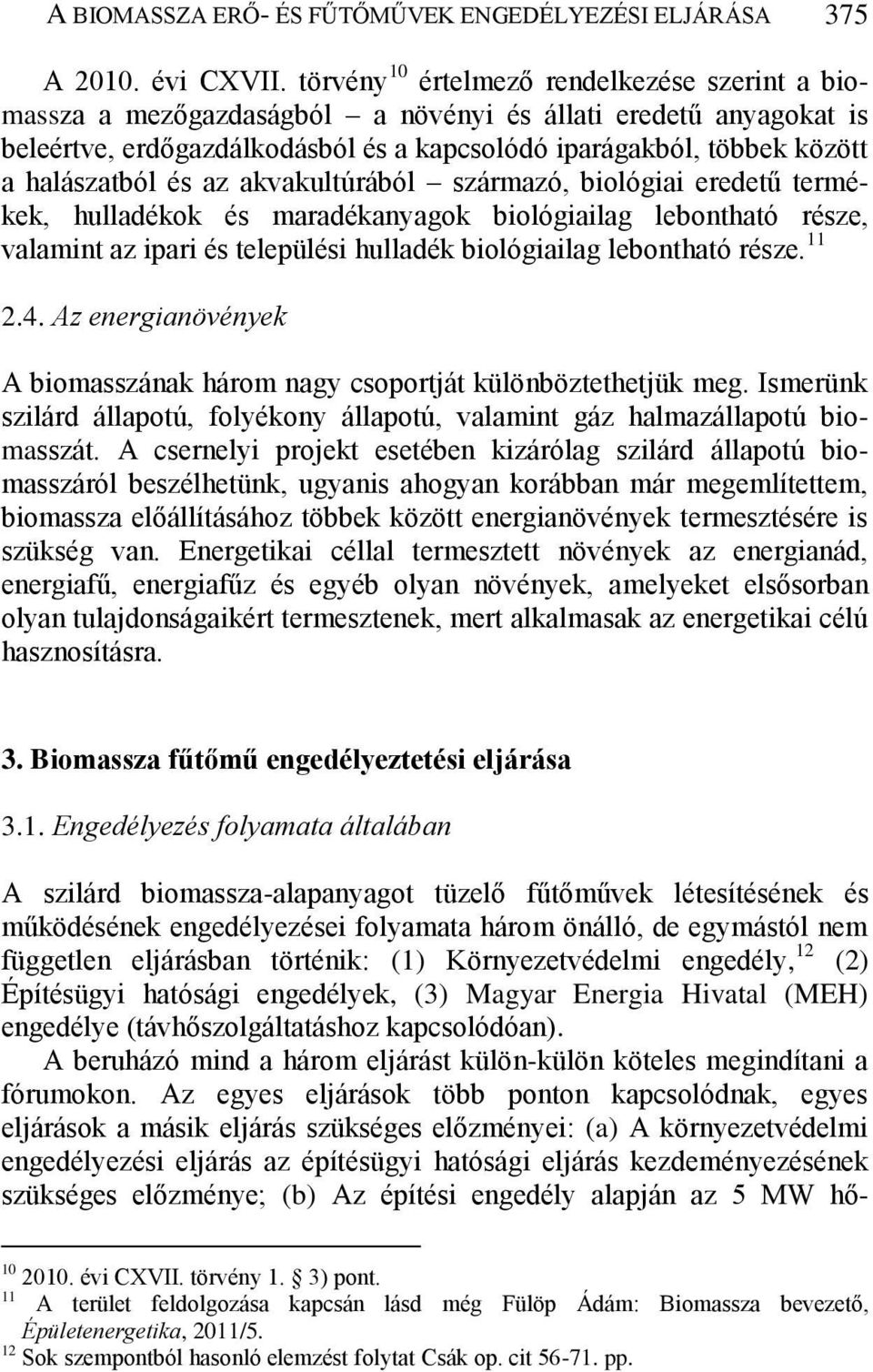 és az akvakultúrából származó, biológiai eredetű termékek, hulladékok és maradékanyagok biológiailag lebontható része, valamint az ipari és települési hulladék biológiailag lebontható része. 11 2.4.