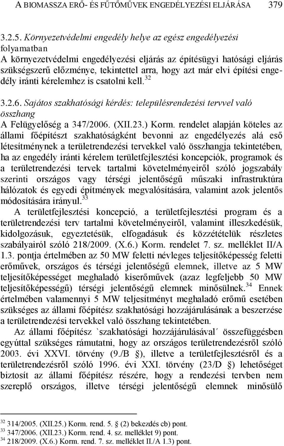 építési engedély iránti kérelemhez is csatolni kell. 32 3.2.6. Sajátos szakhatósági kérdés: településrendezési tervvel való összhang A Felügyelőség a 347/2006. (XII.23.) Korm.