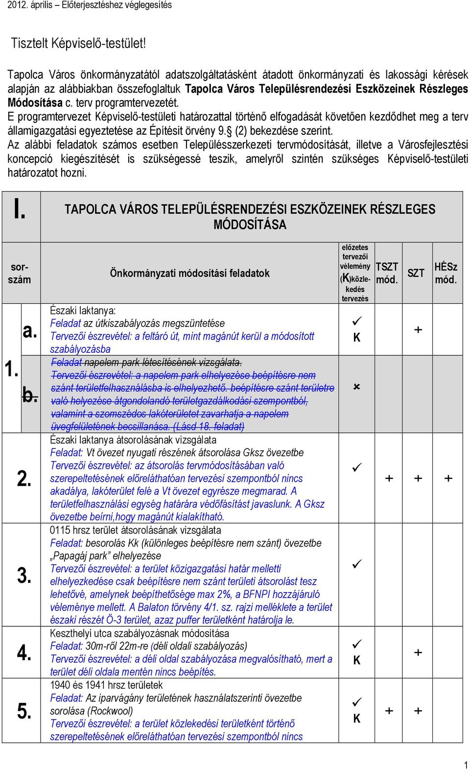 c. terv programtervezetét. E programtervezet épviselő-testületi határozattal történő elfogadását követően kezdődhet meg a terv államigazgatási egyeztetése az Építésit örvény 9. (2) bekezdése szerint.