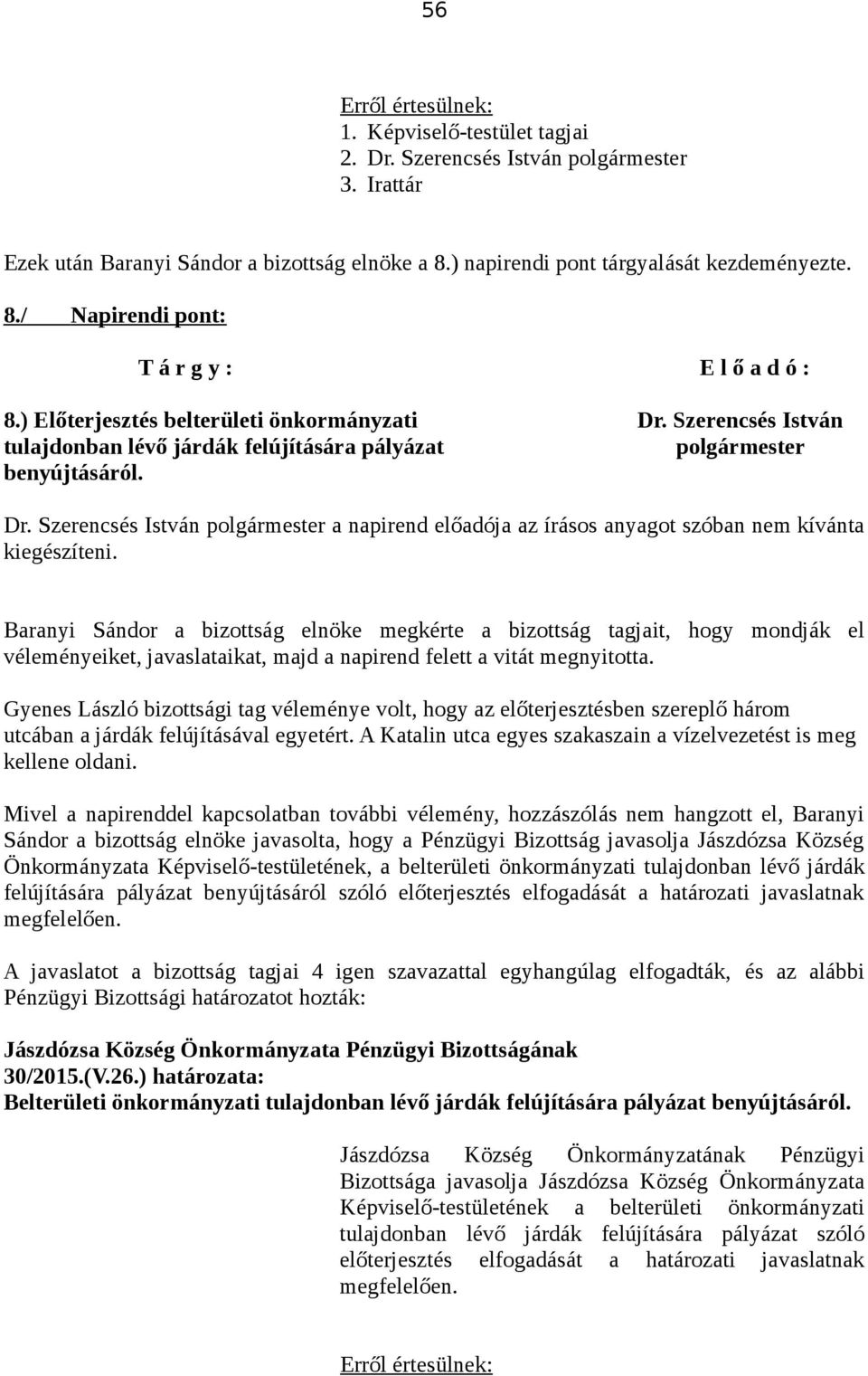 Gyenes László bizottsági tag véleménye volt, hogy az előterjesztésben szereplő három utcában a járdák felújításával egyetért. A Katalin utca egyes szakaszain a vízelvezetést is meg kellene oldani.