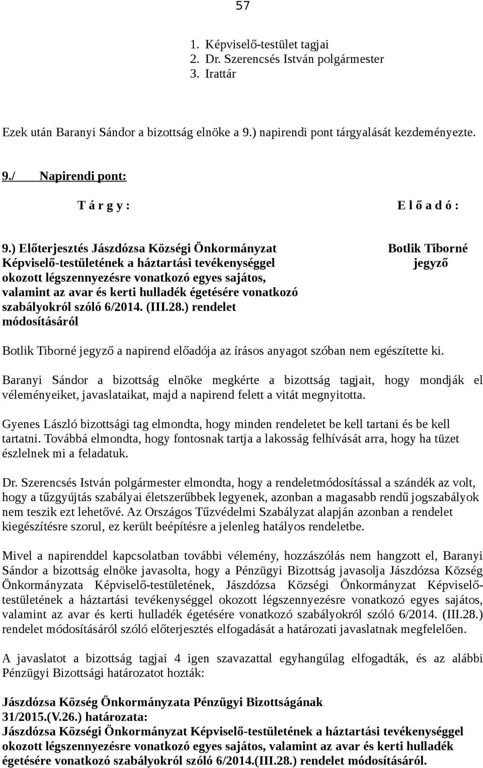 hulladék égetésére vonatkozó szabályokról szóló 6/2014. (III.28.) rendelet módosításáról Botlik Tiborné jegyző a napirend előadója az írásos anyagot szóban nem egészítette ki.