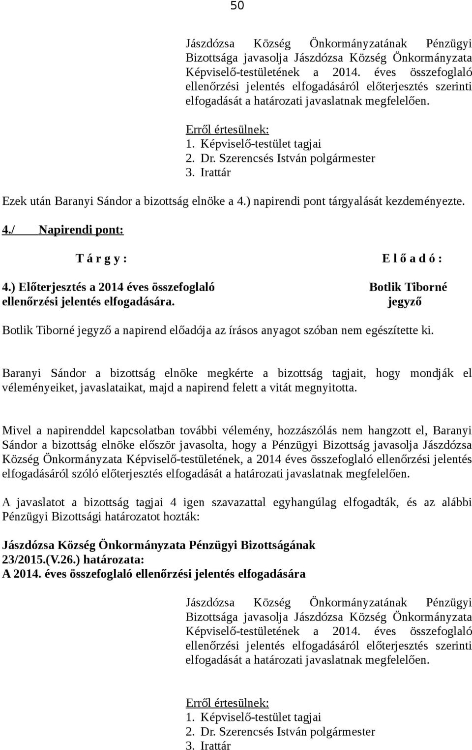 ) Előterjesztés a 2014 éves összefoglaló Botlik Tiborné ellenőrzési jelentés elfogadására. jegyző Botlik Tiborné jegyző a napirend előadója az írásos anyagot szóban nem egészítette ki.