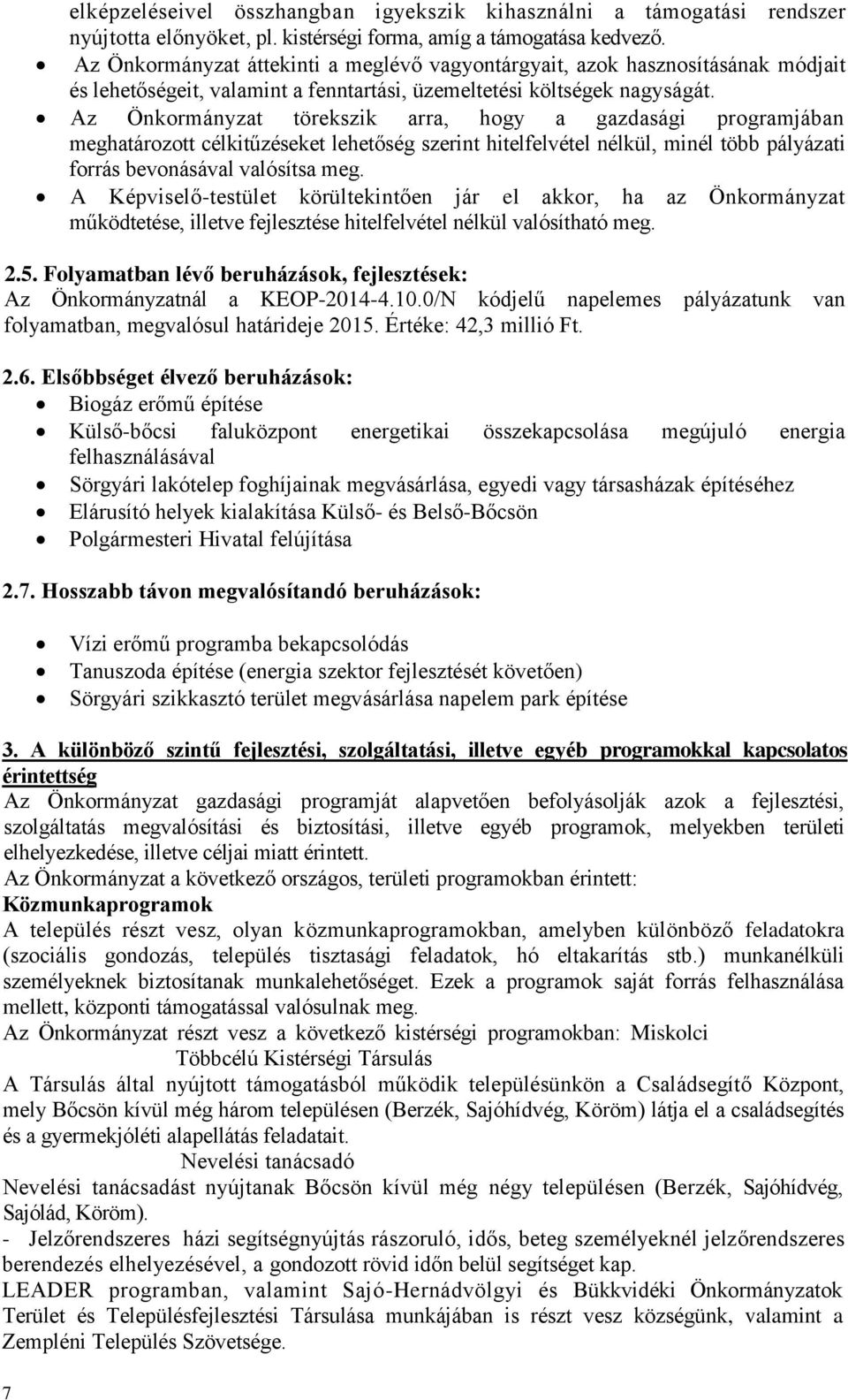 Az Önkormányzat törekszik arra, hogy a gazdasági programjában meghatározott célkitűzéseket lehetőség szerint hitelfelvétel nélkül, minél több pályázati forrás bevonásával valósítsa meg.