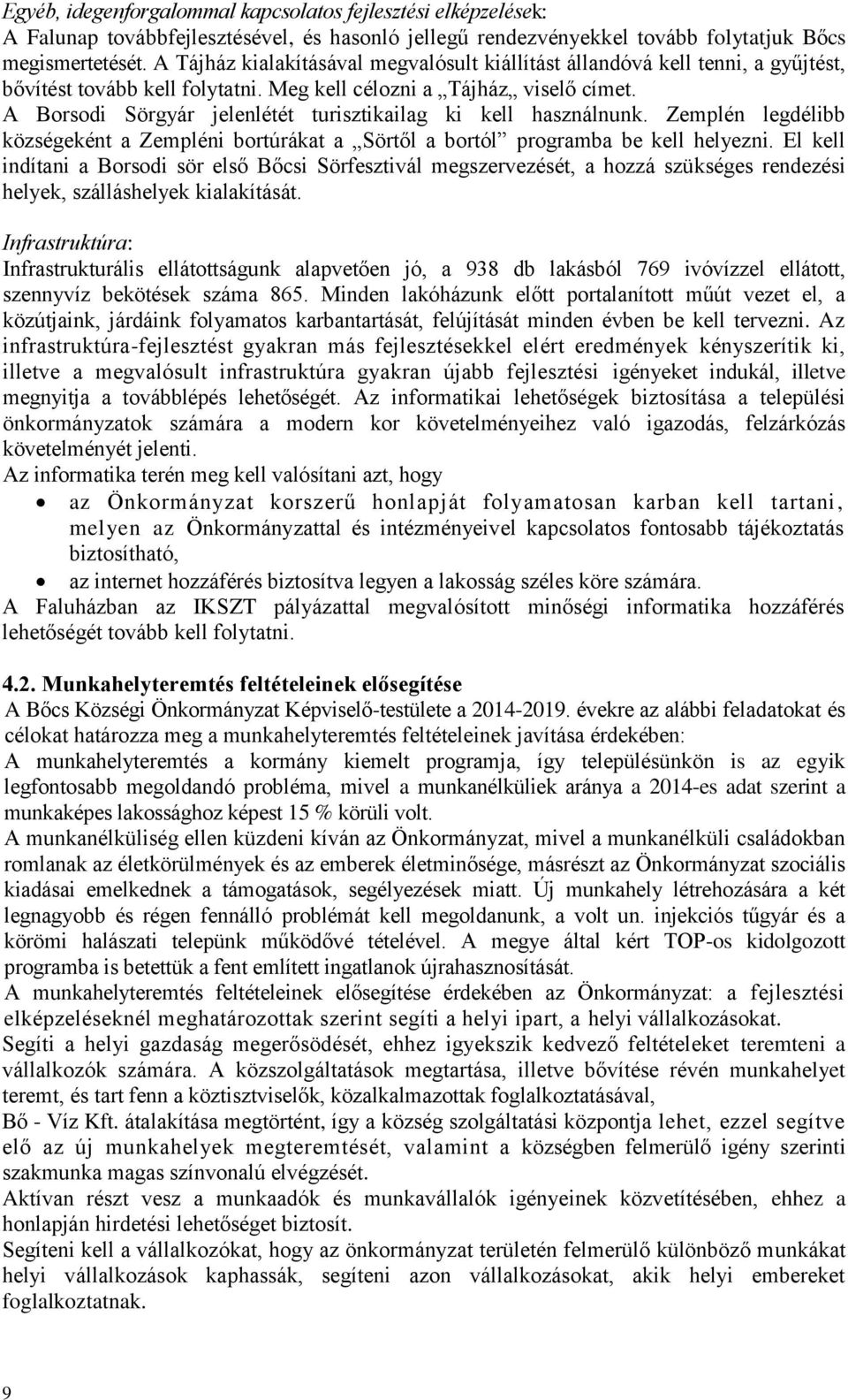 A Borsodi Sörgyár jelenlétét turisztikailag ki kell használnunk. Zemplén legdélibb községeként a Zempléni bortúrákat a Sörtől a bortól programba be kell helyezni.