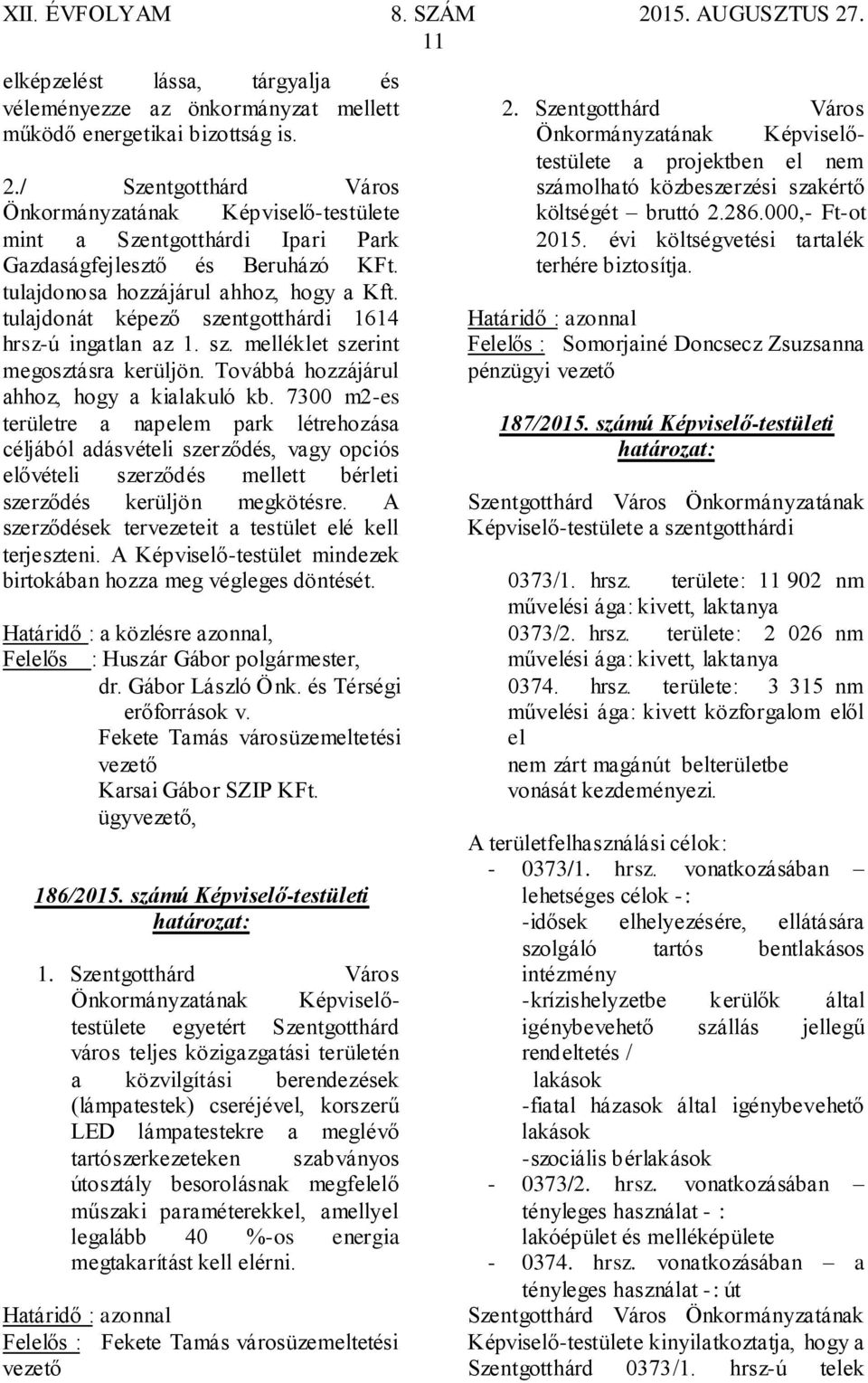 tulajdonát képező szentgotthárdi 1614 hrsz-ú ingatlan az 1. sz. melléklet szerint megosztásra kerüljön. Továbbá hozzájárul ahhoz, hogy a kialakuló kb.