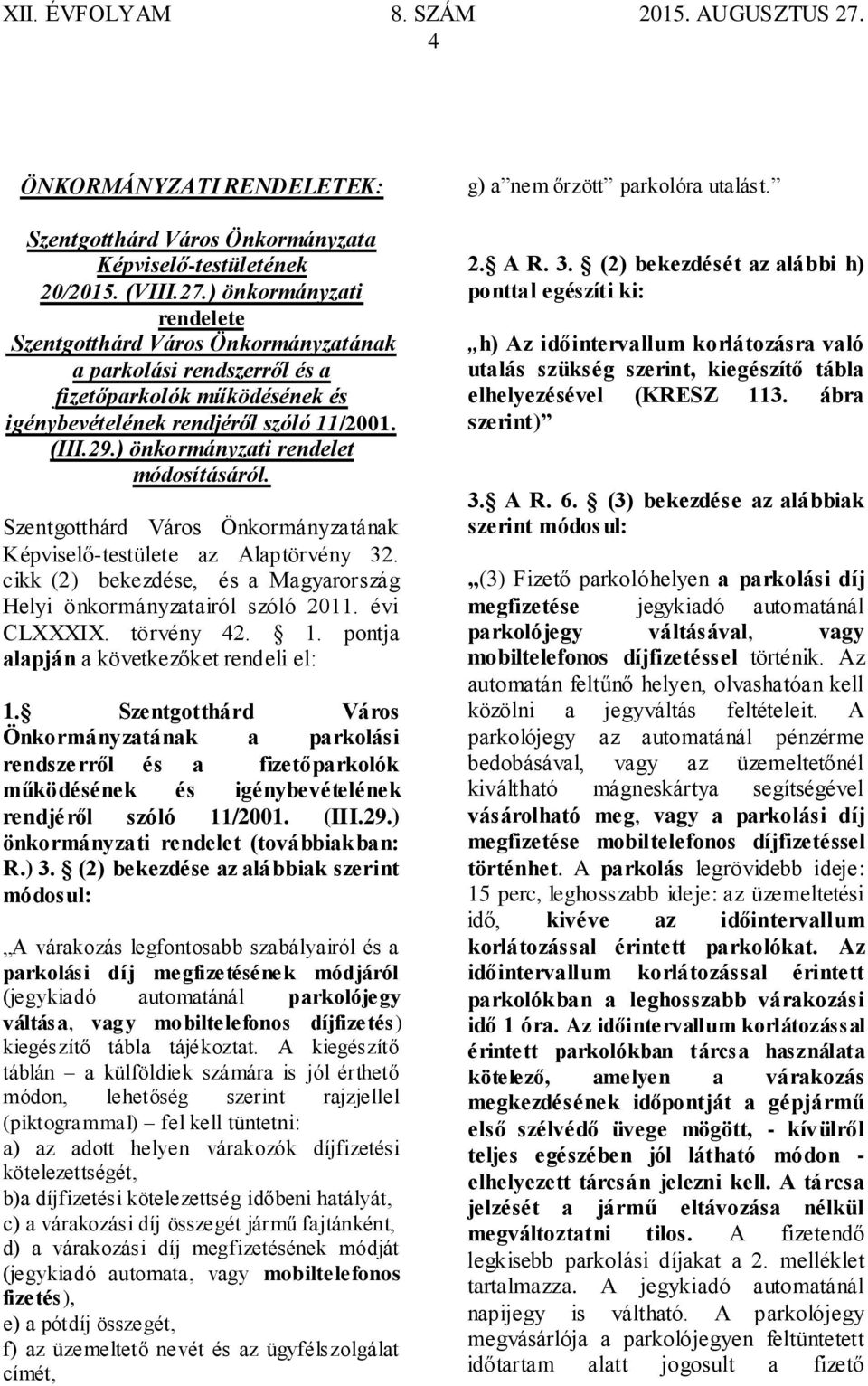 Képviselő-testülete az Alaptörvény 32. cikk (2) bekezdése, és a Magyarország Helyi önkormányzatairól szóló 2011. évi CLXXXIX. törvény 42. 1. pontja alapján a következőket rendeli el: 1.