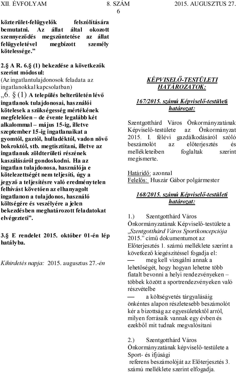 (1) A település belterületén lévő ingatlanok tulajdonosai, használói kötelesek a szükségesség mértékének megfelelően de évente legalább két alkalommal május 15-ig, illetve szeptember 15-ig