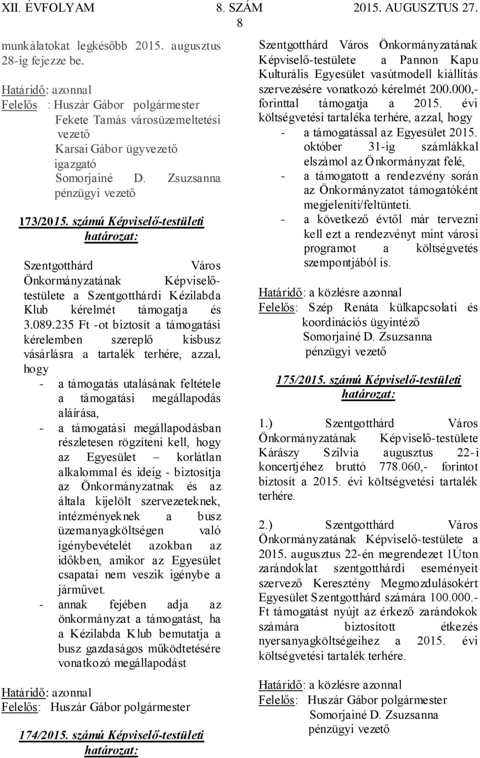 235 Ft -ot biztosít a támogatási kérelemben szereplő kisbusz vásárlásra a tartalék terhére, azzal, hogy - a támogatás utalásának feltétele a támogatási megállapodás aláírása, - a támogatási