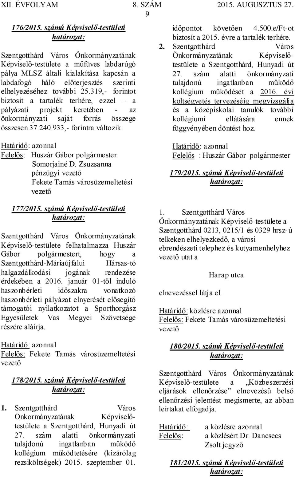 e/Ft-ot biztosít a 2015. évre a tartalék terhére. 2. Szentgotthárd Város a Szentgotthárd, Hunyadi út 27. szám alatti önkormányzati tulajdonú ingatlanban működő kollégium működését a 2016.