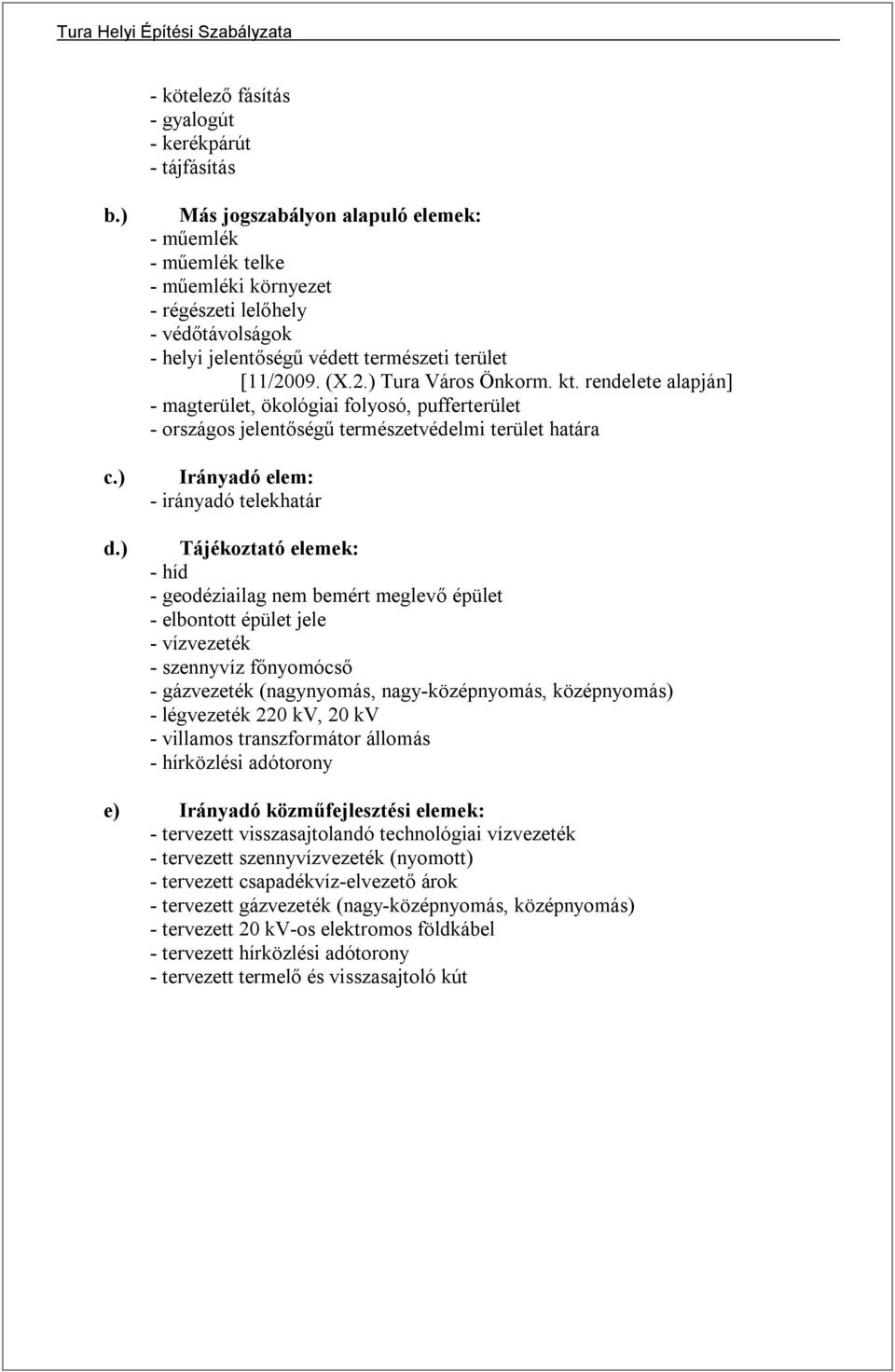 kt. rendelete alapján] - magterület, ökológiai folyosó, pufferterület - országos jelentőségű természetvédelmi terület határa Irányadó elem: - irányadó telekhatár Tájékoztató elemek: - híd -