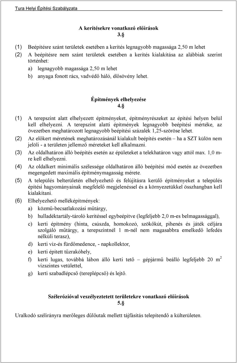 magassága 2,50 m lehet b) anyaga fonott rács, vadvédő háló, élősövény lehet. Építmények elhelyezése 4.