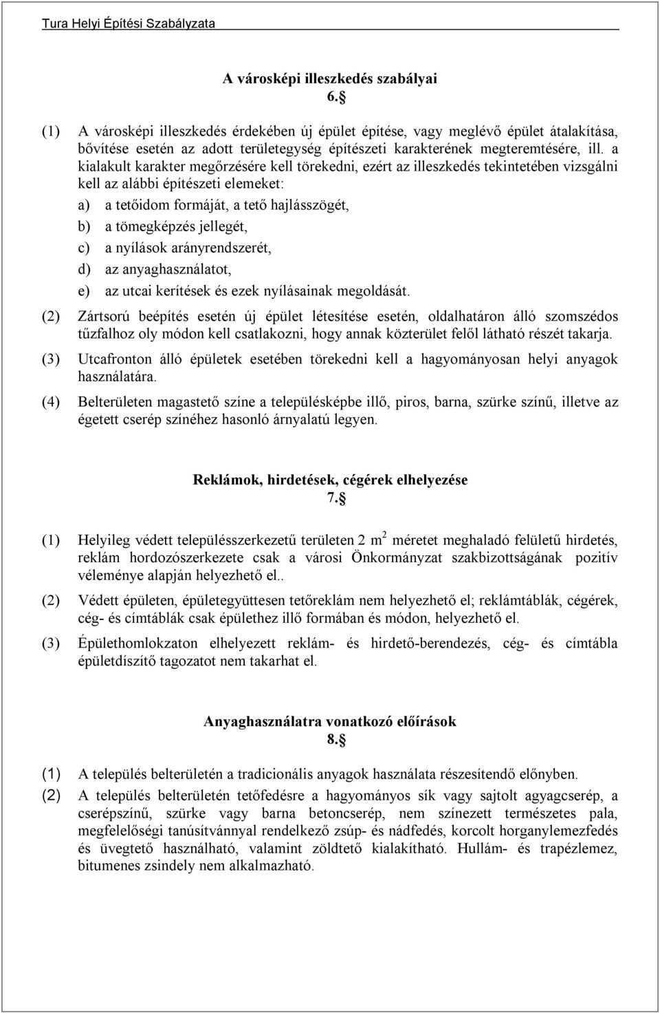 a kialakult karakter megőrzésére kell törekedni, ezért az illeszkedés tekintetében vizsgálni kell az alábbi építészeti elemeket: a) a tetőidom formáját, a tető hajlásszögét, b) a tömegképzés