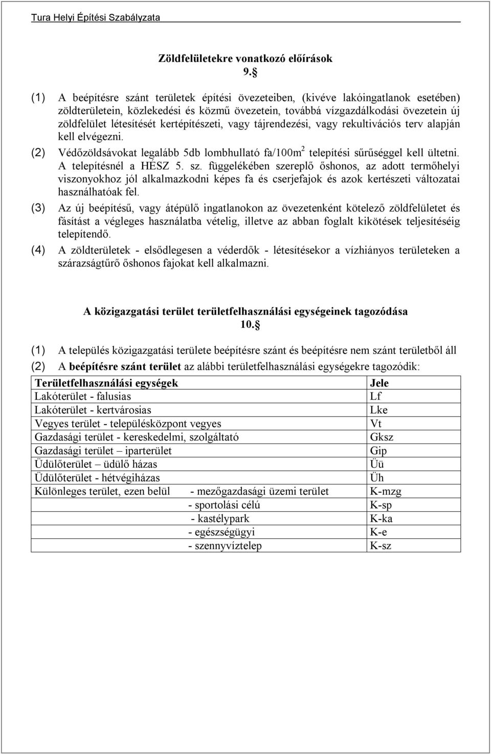 kertépítészeti, vagy tájrendezési, vagy rekultivációs terv alapján kell elvégezni. (2) Védőzöldsávokat legalább 5db lombhullató fa/100m 2 telepítési sűrűséggel kell ültetni. A telepítésnél a HÉSZ 5.